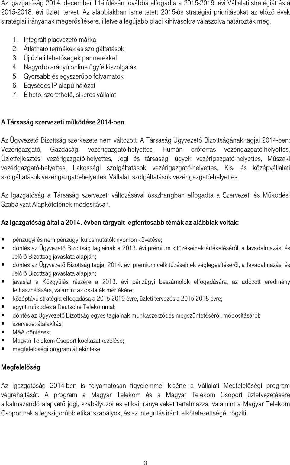 Integrált piacvezető márka 2. Átlátható termékek és szolgáltatások 3. Új üzleti lehetőségek partnerekkel 4. Nagyobb arányú online ügyfélkiszolgálás 5. Gyorsabb és egyszerűbb folyamatok 6.