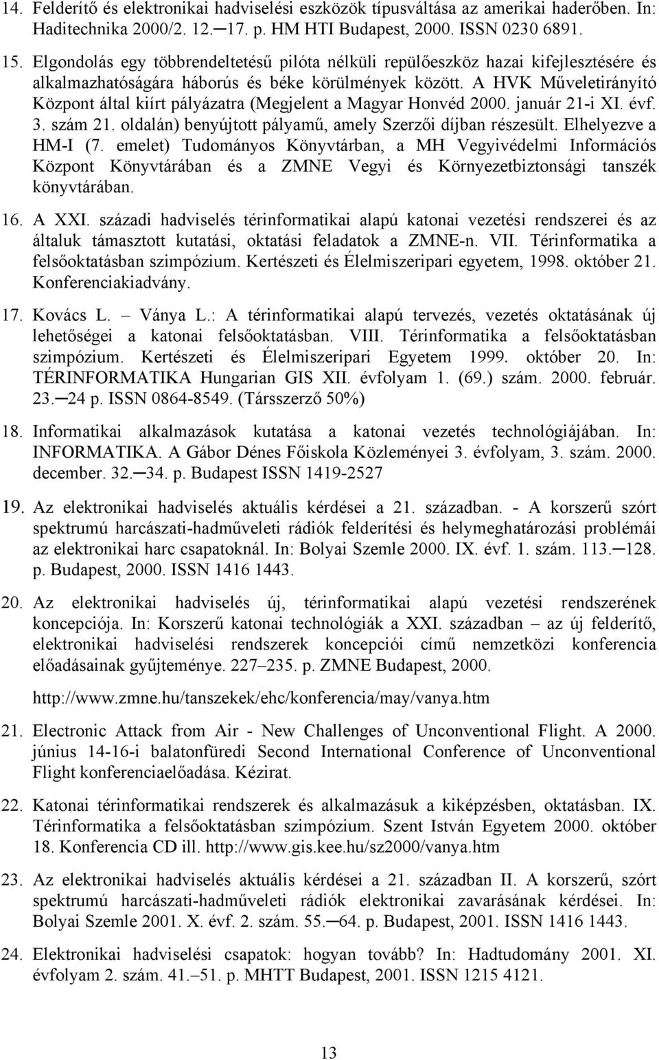 A HVK Műveletirányító Központ által kiírt pályázatra (Megjelent a Magyar Honvéd 2000. január 21-i XI. évf. 3. szám 21. oldalán) benyújtott pályamű, amely Szerzői díjban részesült.