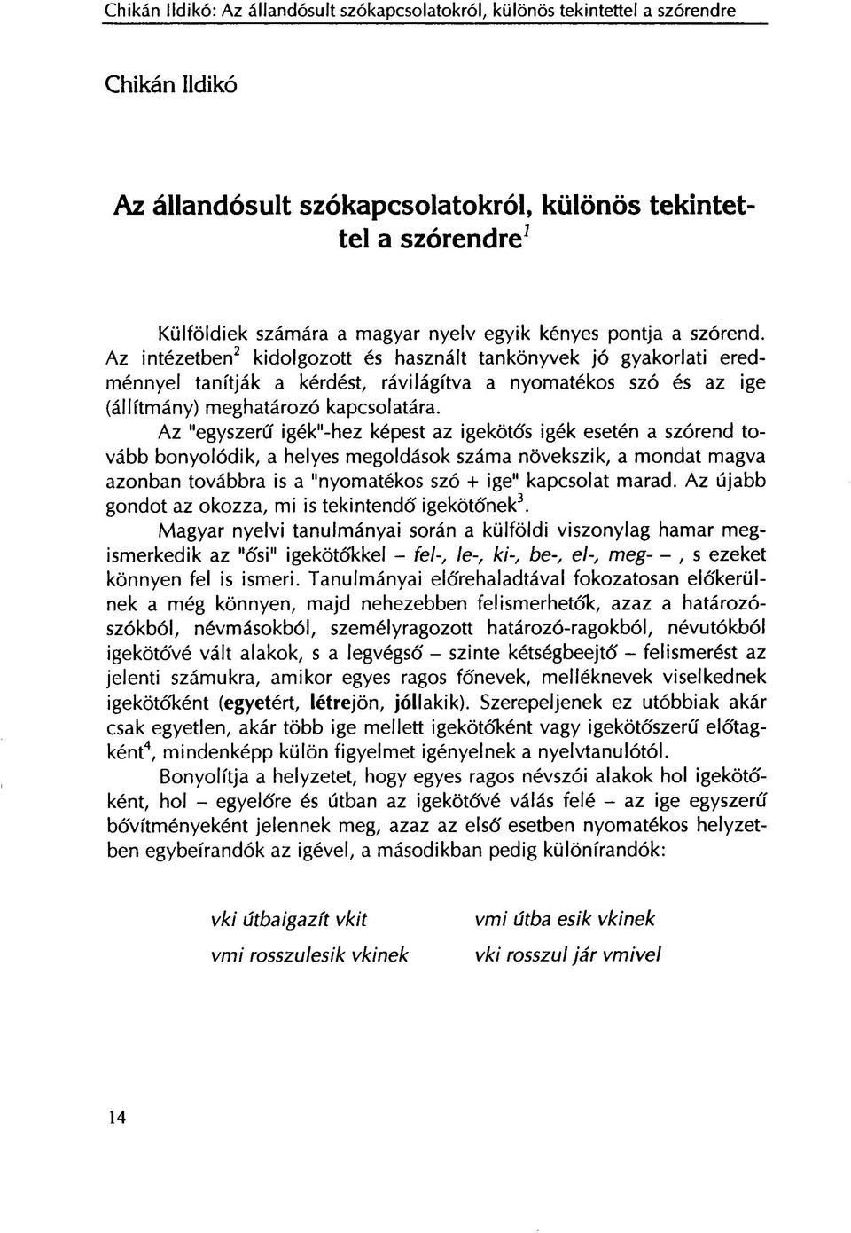 Az intézetben 2 kidolgozott és használt tankönyvek jó gyakorlati eredménnyel tanítják a kérdést, rávilágítva a nyomatékos szó és az ige (állítmány) meghatározó kapcsolatára.