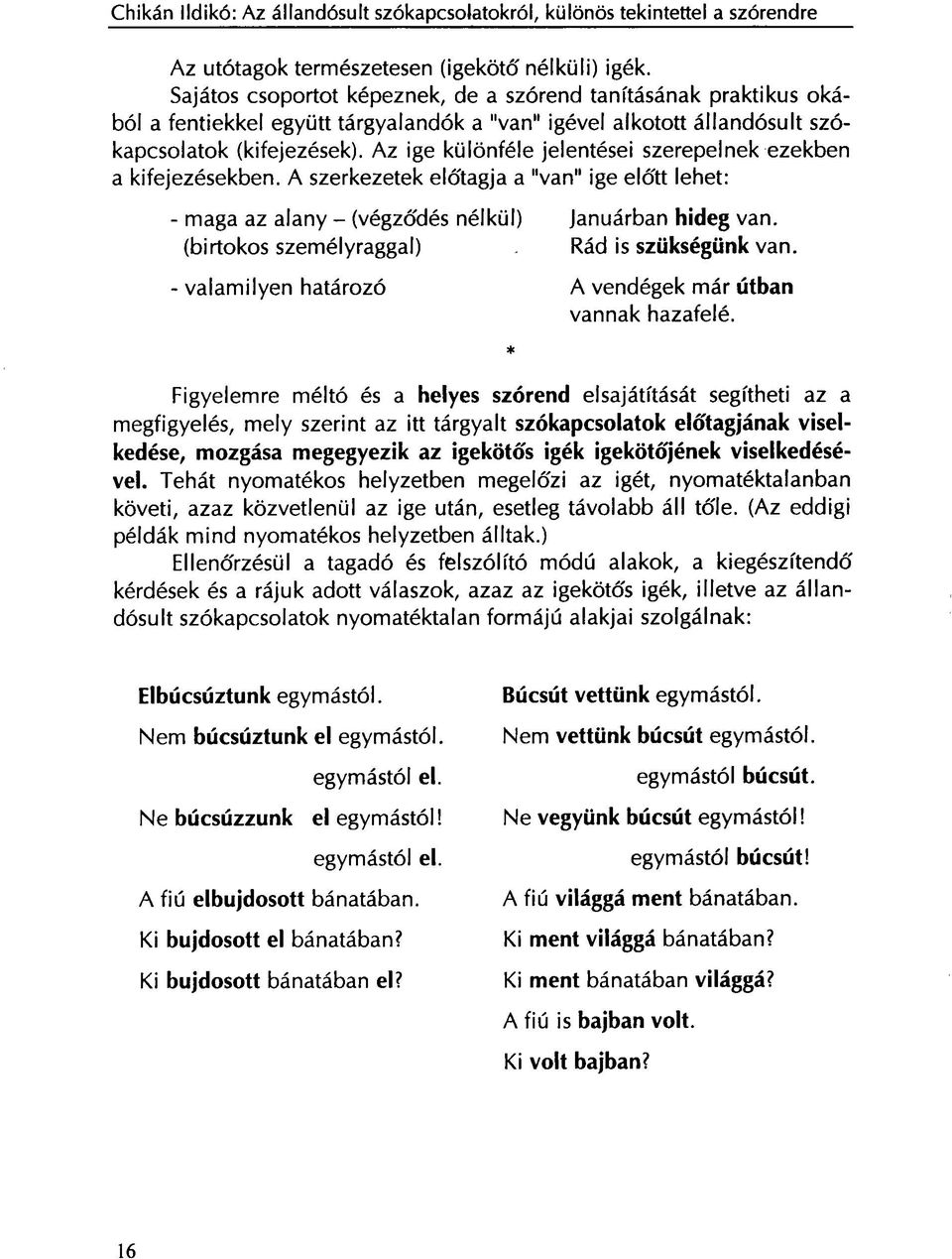 Az ige különféle jelentései szerepelnek ezekben a kifejezésekben. A szerkezetek előtagja a "van" ige előtt lehet: - maga az alany - (végződés nélkül) Januárban hideg van.