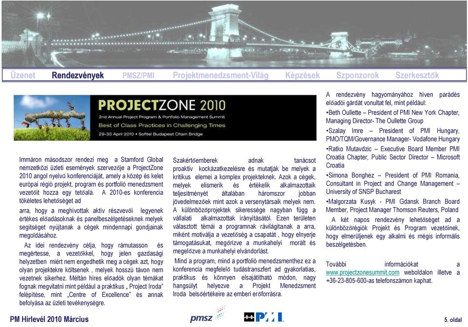 A 2010-es konferencia tökéletes lehetőséget ad arra, hogy a meghívottak aktív részvevői legyenek értékes előadásoknak és panelbeszélgetéseknek melyek segítséget nyújtanak a cégek mindennapi