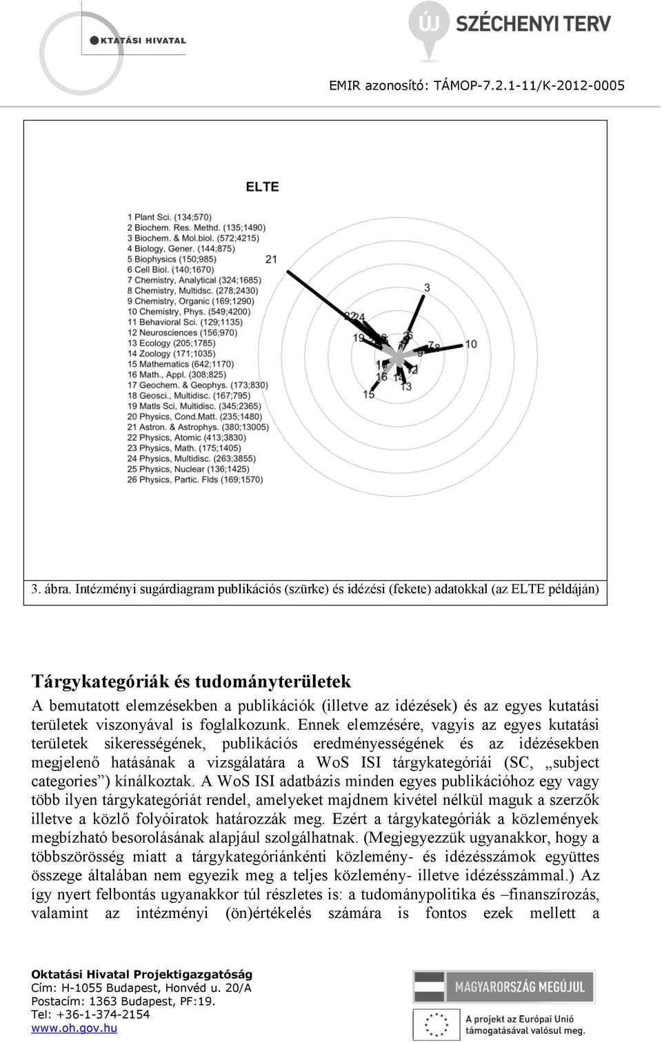 egyes kutatási területek viszonyával is foglalkozunk.