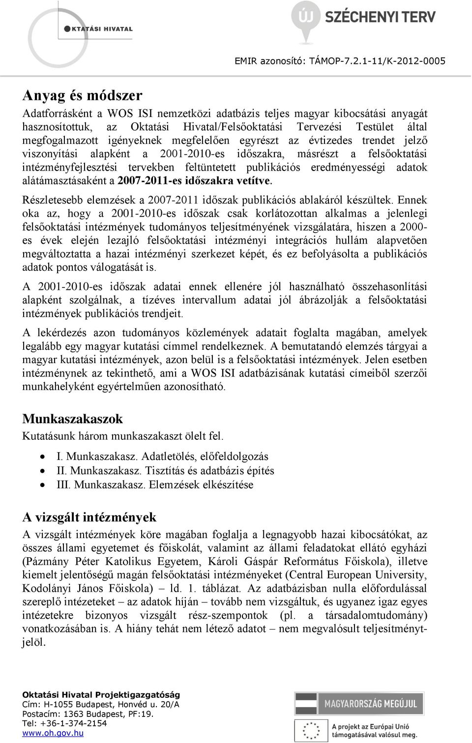 alátámasztásaként a 2007-2011-es időszakra vetítve. Részletesebb elemzések a 2007-2011 időszak publikációs ablakáról készültek.