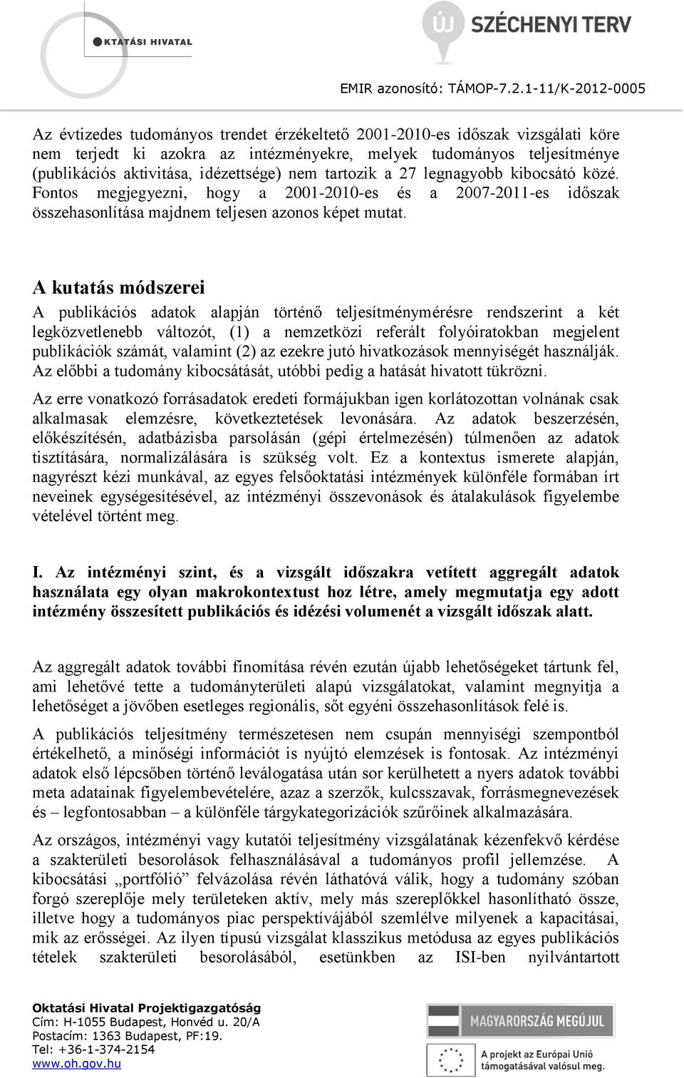 A kutatás módszerei A publikációs adatok alapján történő teljesítménymérésre rendszerint a két legközvetlenebb változót, (1) a nemzetközi referált folyóiratokban megjelent publikációk számát,