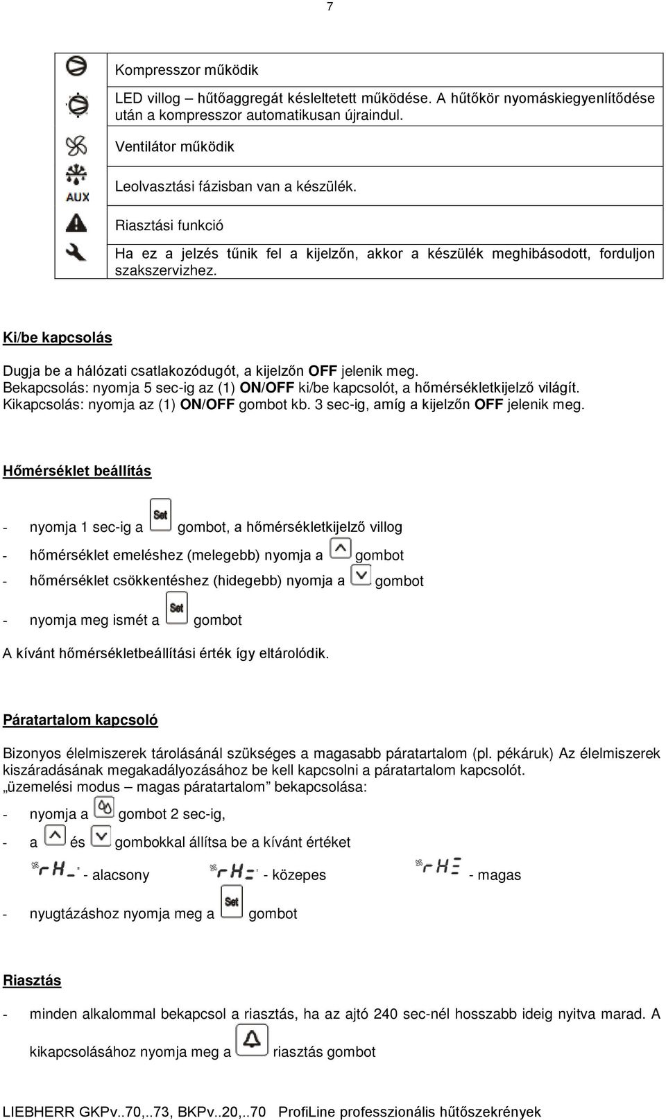 Ki/be kapcsolás Dugja be a hálózati csatlakozódugót, a kijelzőn OFF jelenik meg. Bekapcsolás: nyomja 5 sec-ig az (1) ON/OFF ki/be kapcsolót, a hőmérsékletkijelző világít.