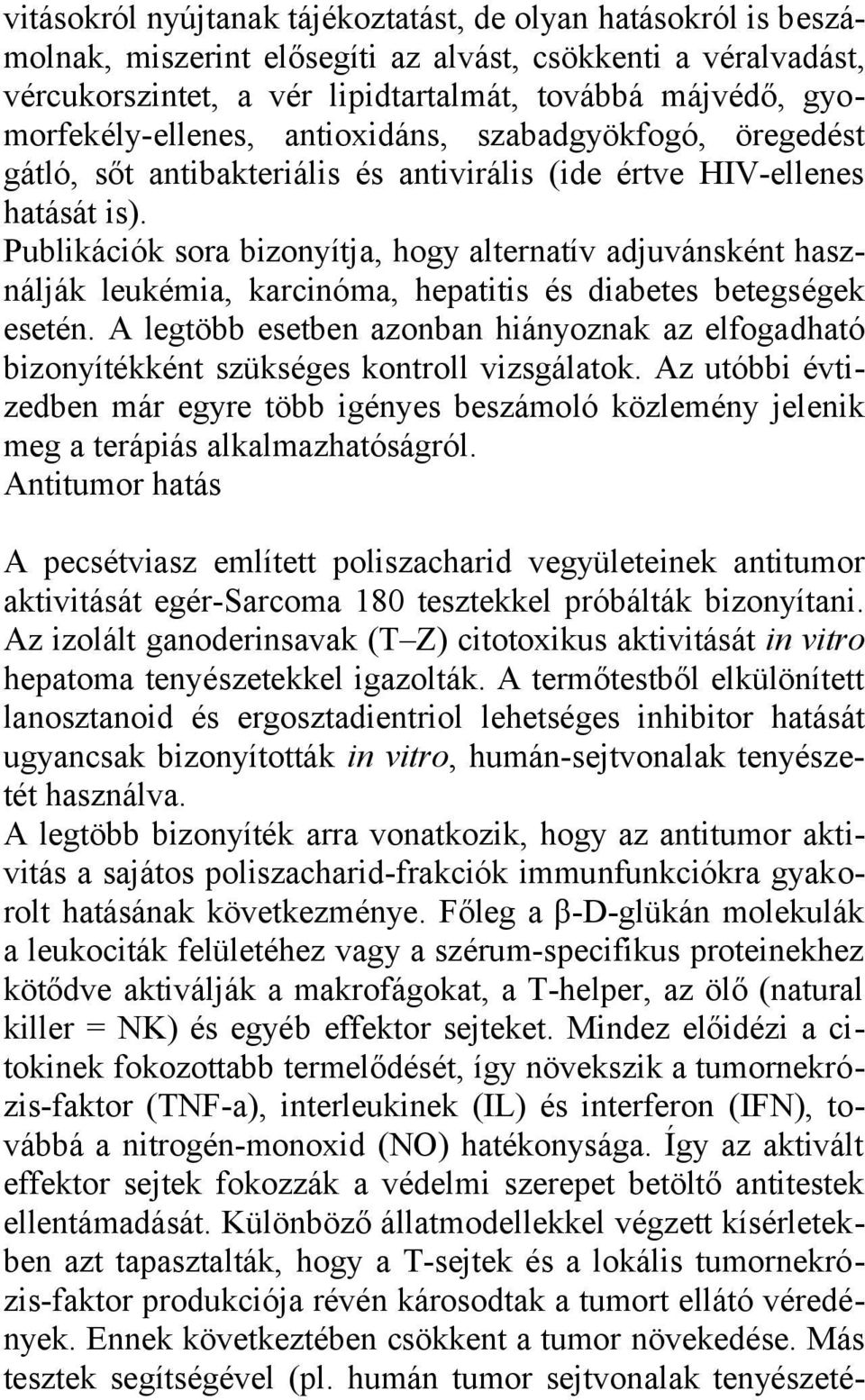 Publikációk sora bizonyítja, hogy alternatív adjuvánsként használják leukémia, karcinóma, hepatitis és diabetes betegségek esetén.