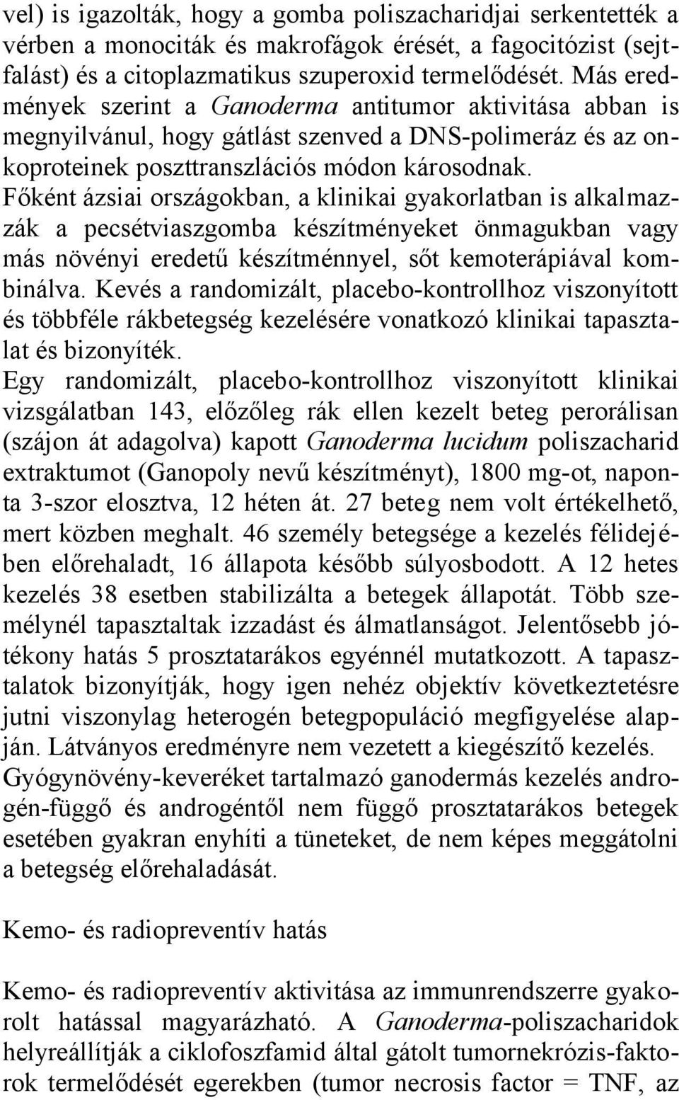 Főként ázsiai országokban, a klinikai gyakorlatban is alkalmazzák a pecsétviaszgomba készítményeket önmagukban vagy más növényi eredetű készítménnyel, sőt kemoterápiával kombinálva.