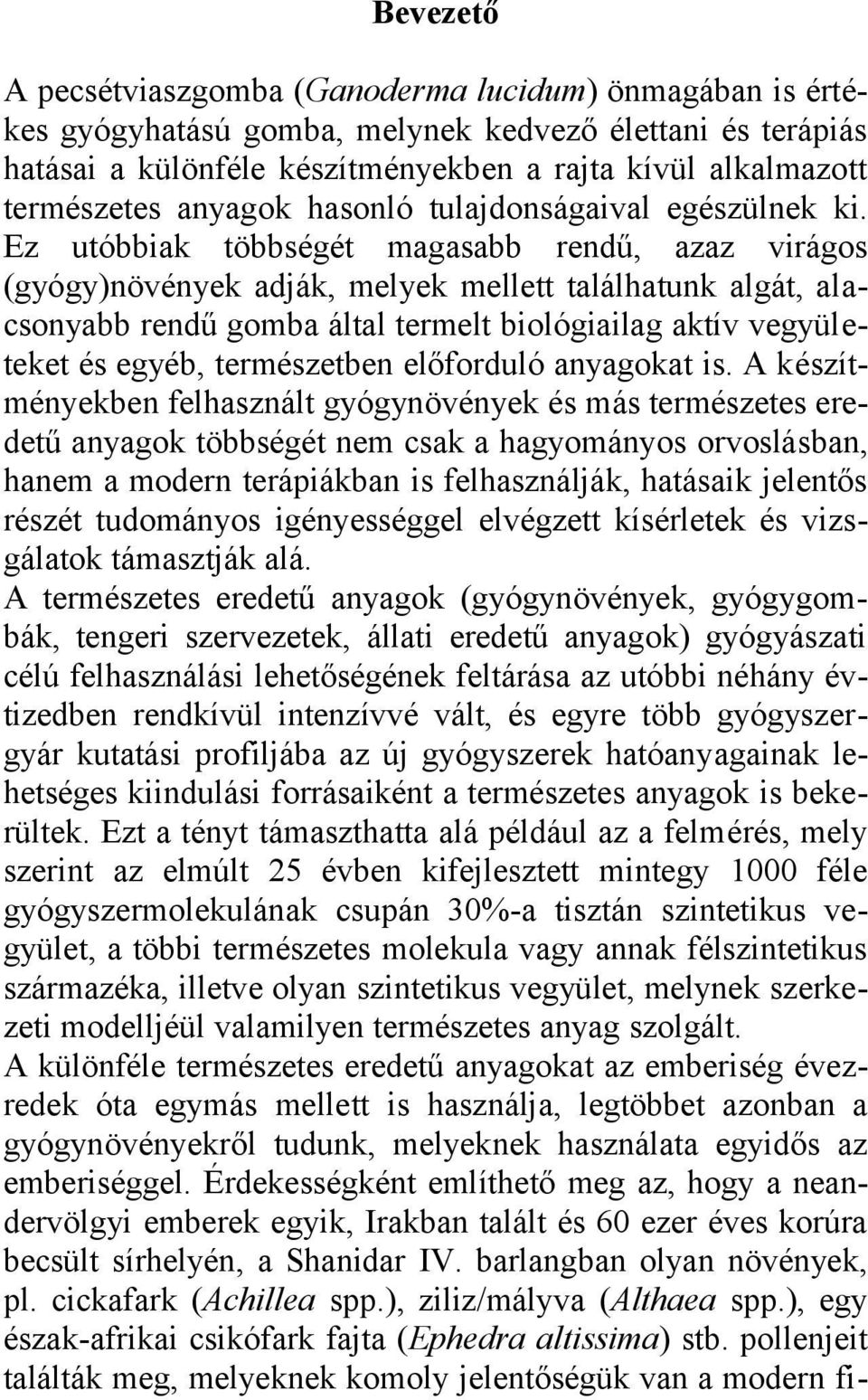 Ez utóbbiak többségét magasabb rendű, azaz virágos (gyógy)növények adják, melyek mellett találhatunk algát, alacsonyabb rendű gomba által termelt biológiailag aktív vegyületeket és egyéb,