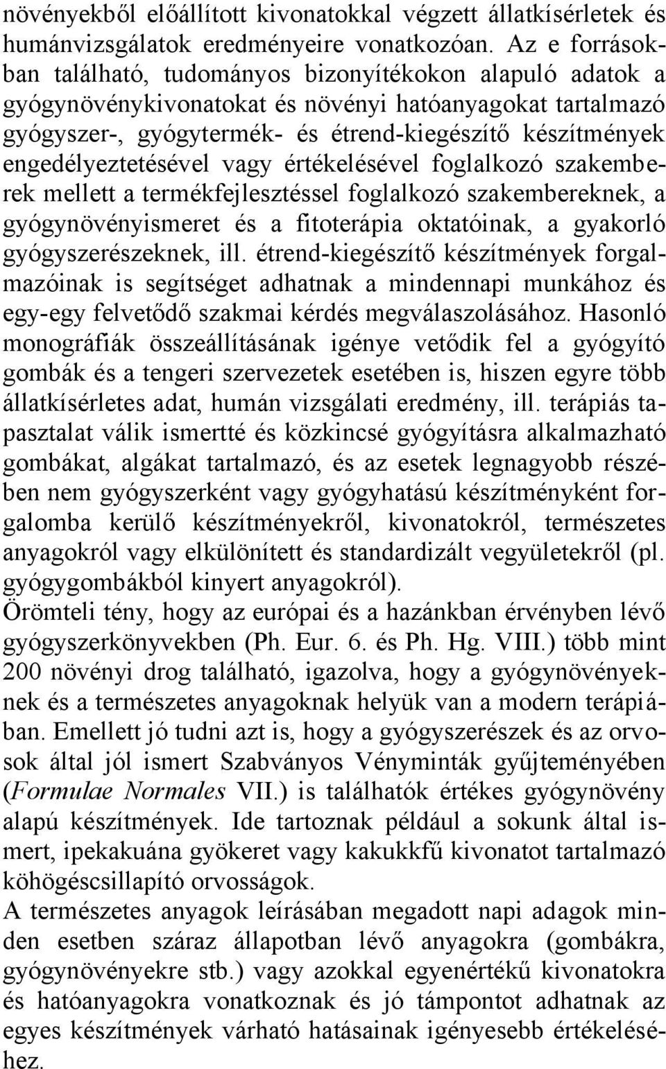 engedélyeztetésével vagy értékelésével foglalkozó szakemberek mellett a termékfejlesztéssel foglalkozó szakembereknek, a gyógynövényismeret és a fitoterápia oktatóinak, a gyakorló gyógyszerészeknek,