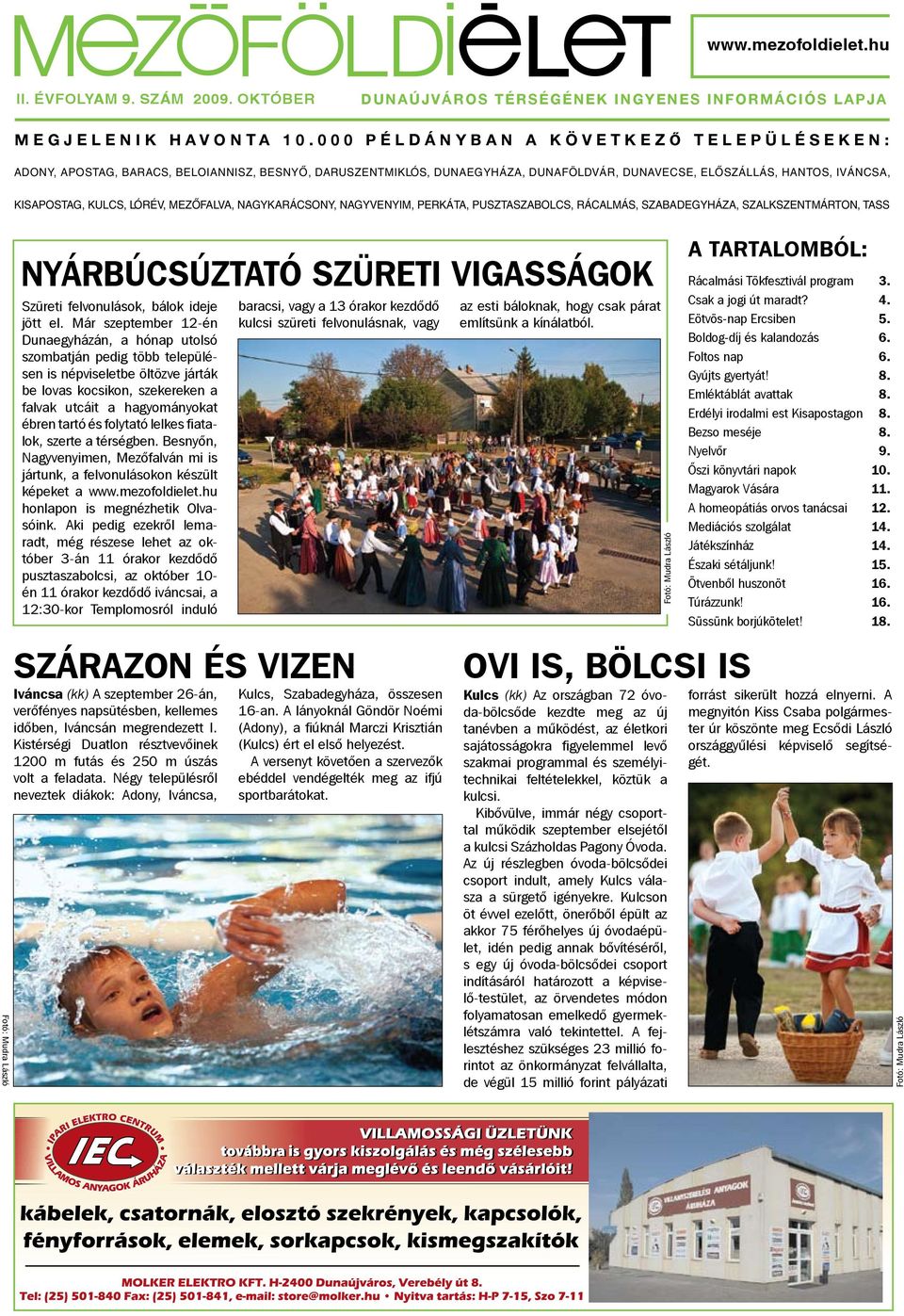 MEZŐFALVA, NAGYKARÁCSONY, NAGYVENYIM, PERKÁTA, PUSZTASZABOLCS, RÁCALMÁS, SZABADEGYHÁZA, SZALKSZENTMÁRTON, TASS nyárbúcsúztató szüreti vigasságok Szüreti felvonulások, bálok ideje jött el.