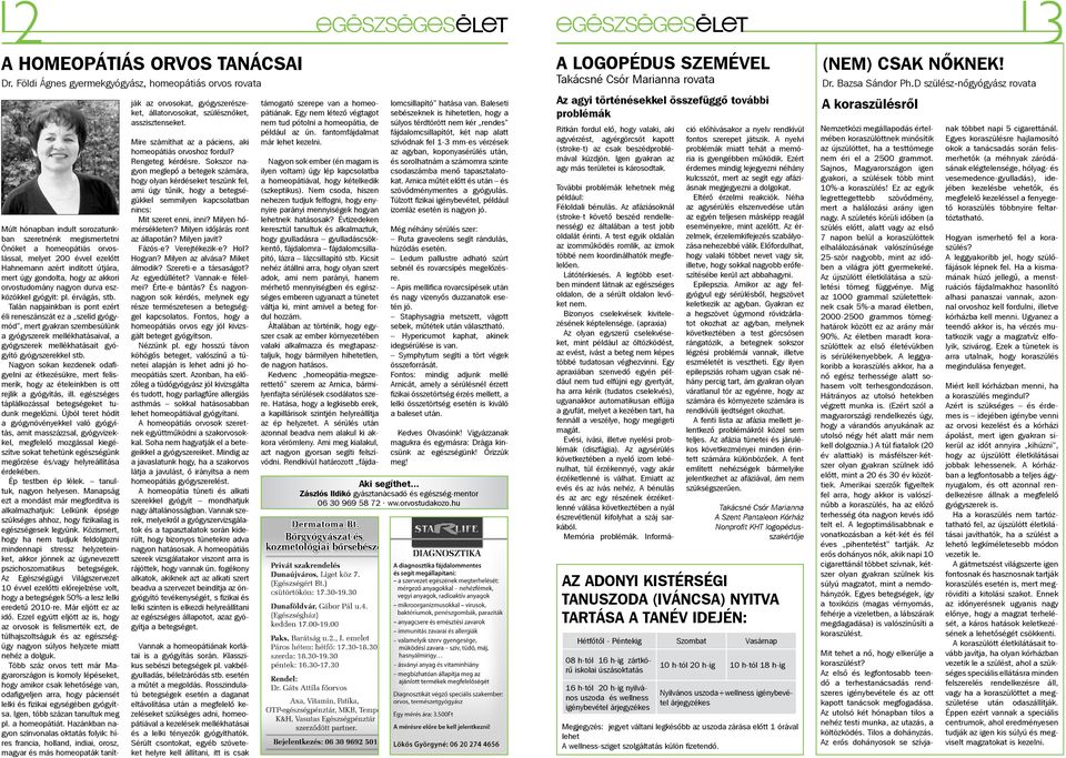 útjára, mert úgy gondolta, hogy az akkori orvostudomány nagyon durva eszközökkel gyógyít: pl. érvágás, stb.