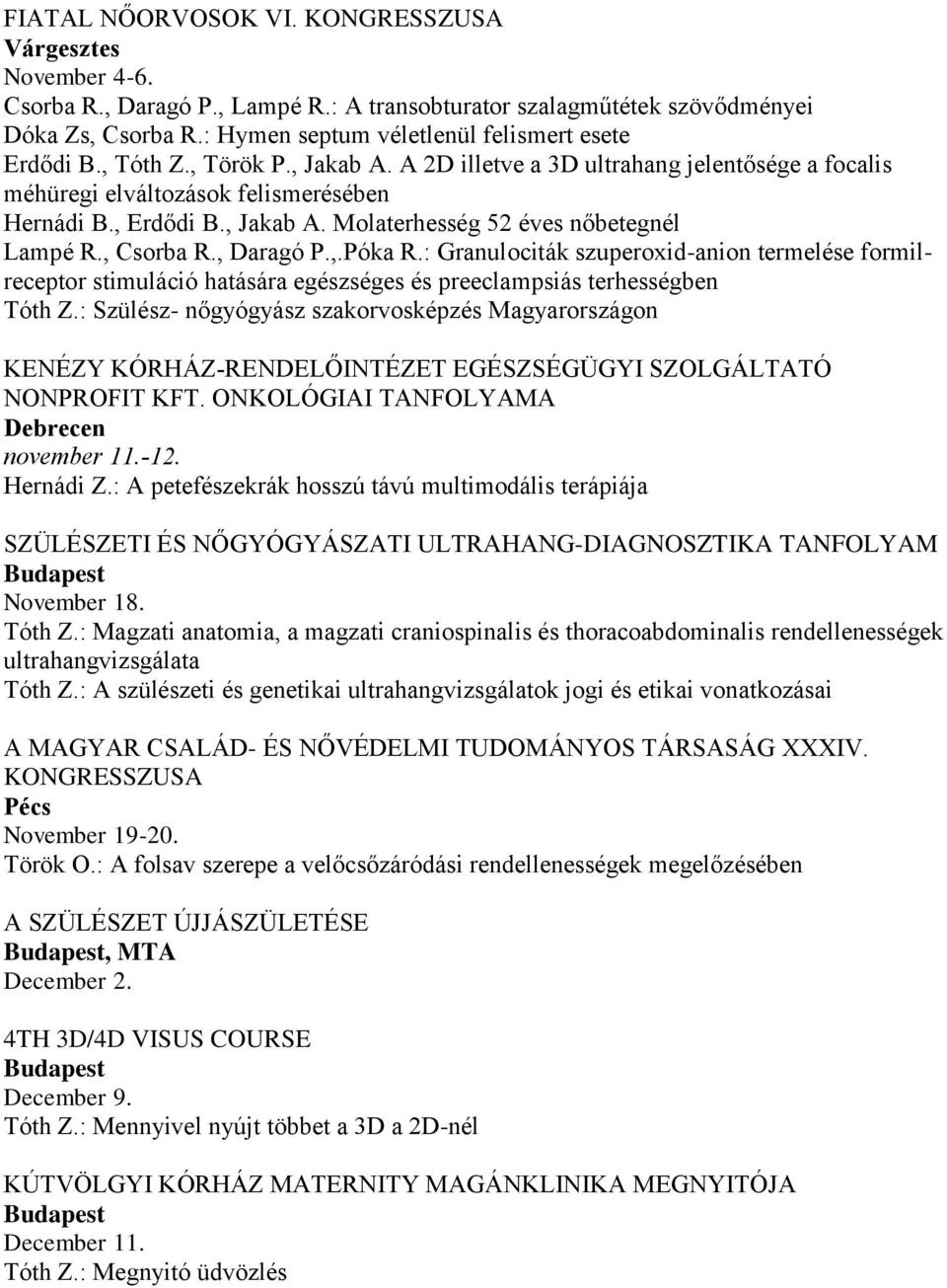 , Csorba R., Daragó P.,.Póka R.: Granulociták szuperoxid-anion termelése formilreceptor stimuláció hatására egészséges és preeclampsiás terhességben Tóth Z.