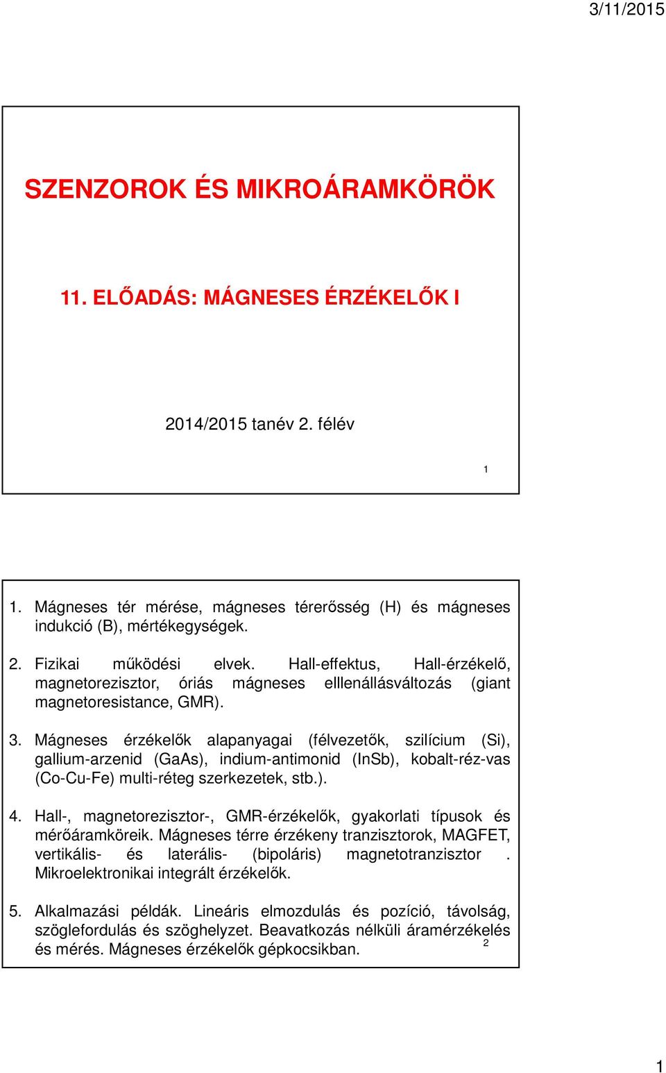 Mágneses érzékelők alapanyagai (félvezetők, szilícium (Si), gallium-arzenid (GaAs), indium-antimonid (InSb), kobalt-réz-vas (Co-Cu-Fe) multi-réteg szerkezetek, stb.). 4.