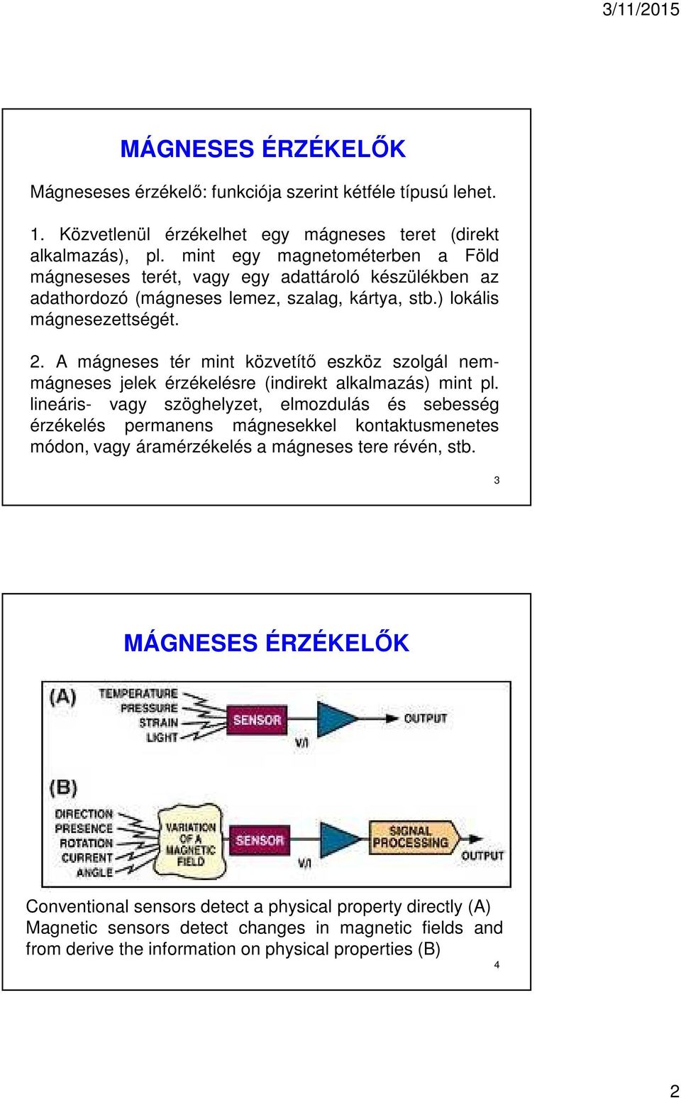 A mágneses tér mint közvetítő eszköz szolgál nemmágneses jelek érzékelésre (indirekt alkalmazás) mint pl.