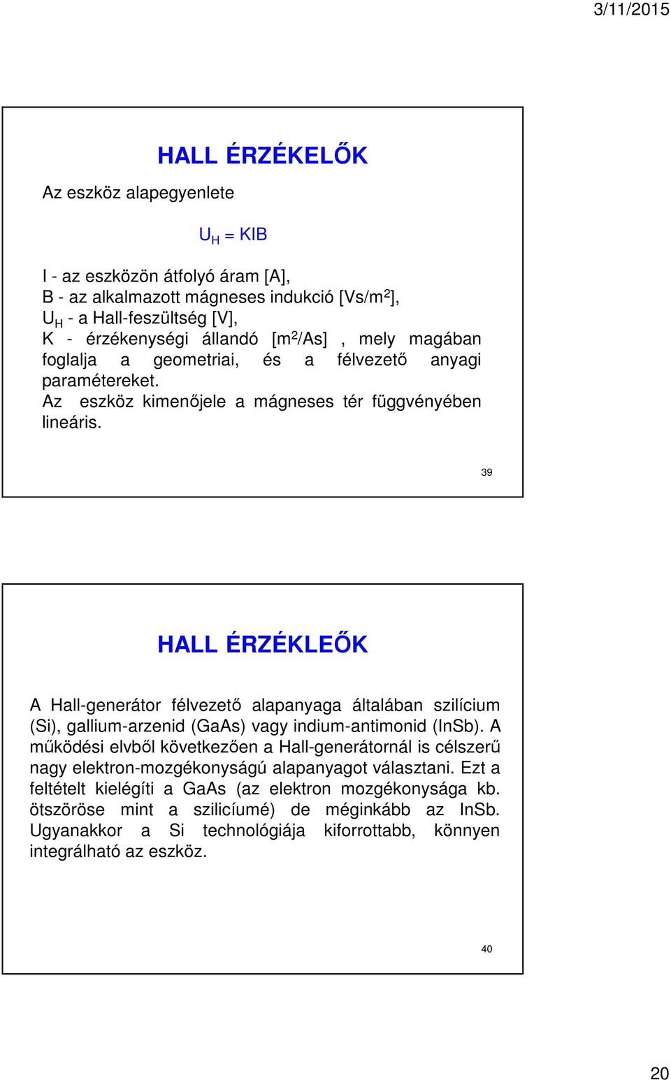 39 HALL ÉRZÉKLEŐK A Hall-generátor félvezető alapanyaga általában szilícium (Si), gallium-arzenid (GaAs) vagy indium-antimonid (InSb).