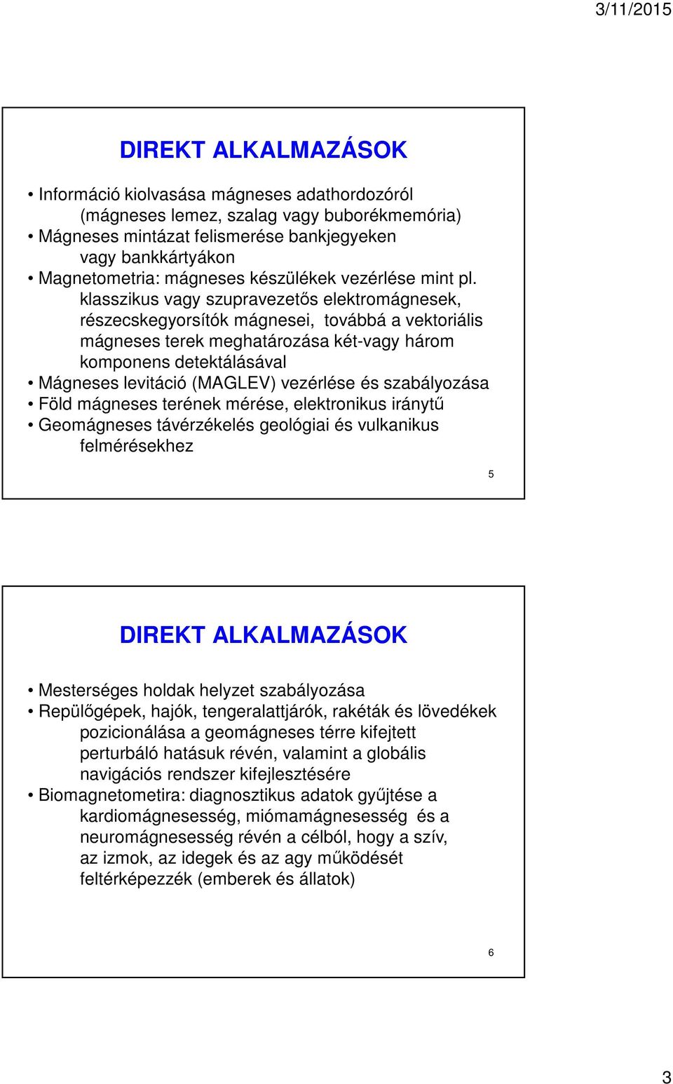 klasszikus vagy szupravezetős elektromágnesek, részecskegyorsítók mágnesei, továbbá a vektoriális mágneses terek meghatározása két-vagy három komponens detektálásával Mágneses levitáció (MAGLEV)