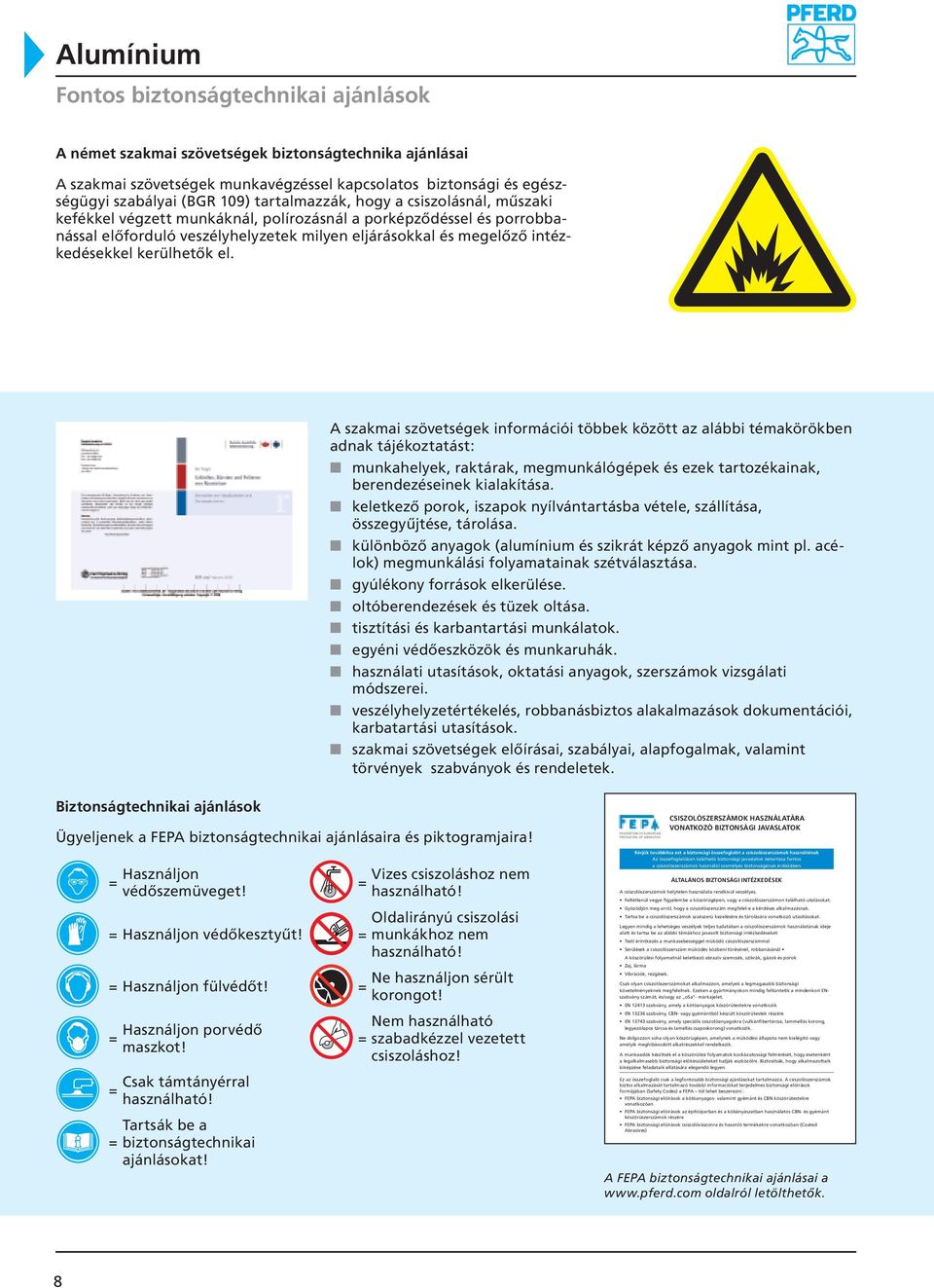 kerülhetők el. A szakmai szövetségek információi többek között az alábbi témakörökben adnak tájékoztatást: n munkahelyek, raktárak, megmunkálógépek és ezek tartozékainak, berendezéseinek kialakítása.