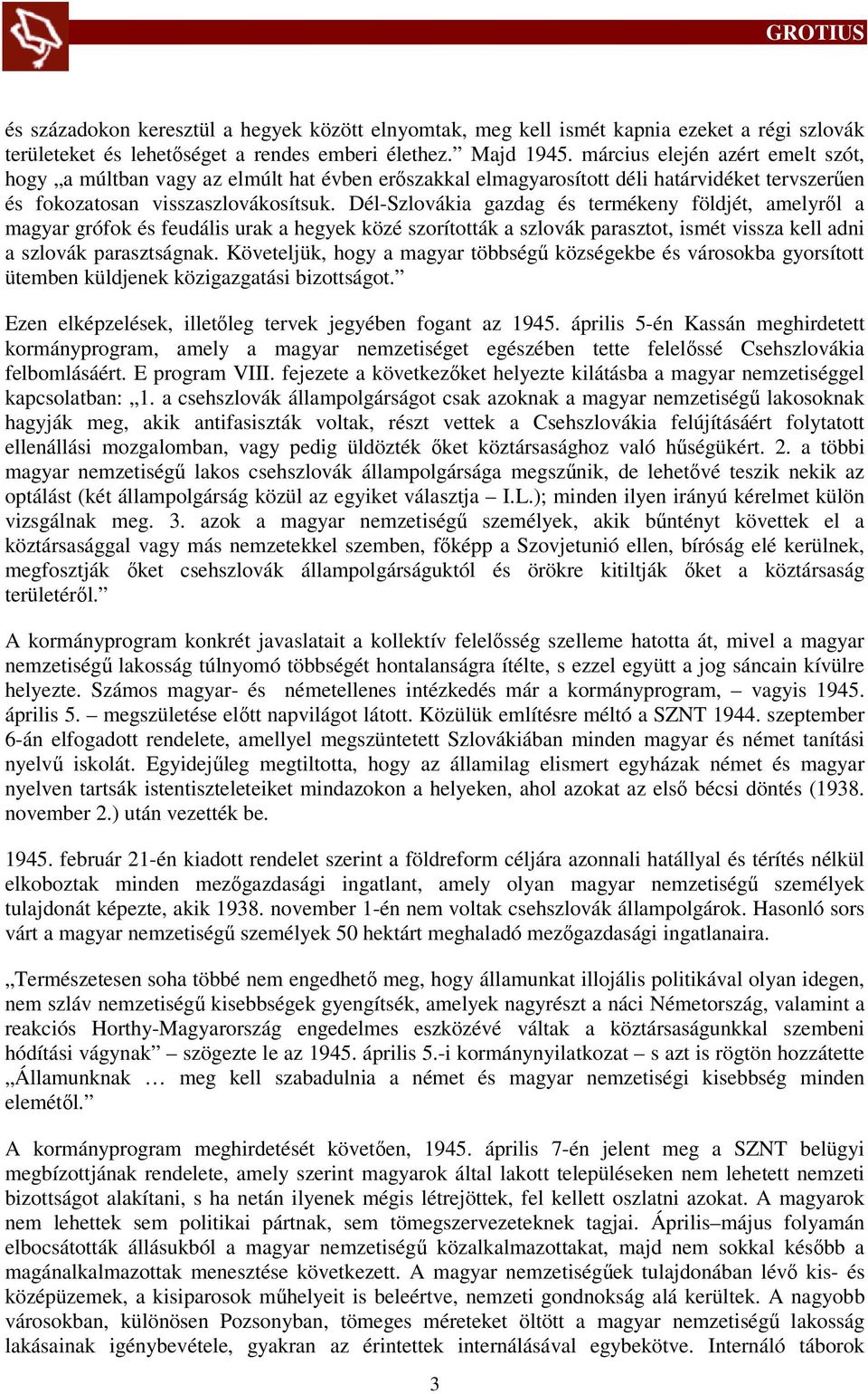 Dél-Szlovákia gazdag és termékeny földjét, amelyről a magyar grófok és feudális urak a hegyek közé szorították a szlovák parasztot, ismét vissza kell adni a szlovák parasztságnak.