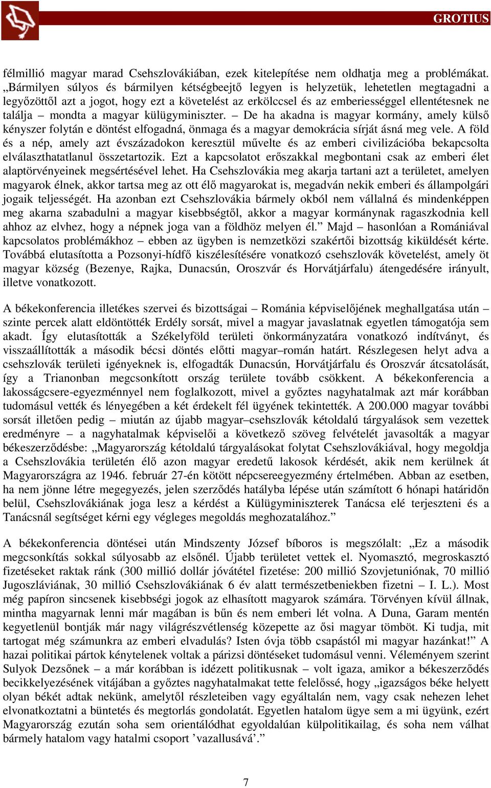 mondta a magyar külügyminiszter. De ha akadna is magyar kormány, amely külső kényszer folytán e döntést elfogadná, önmaga és a magyar demokrácia sírját ásná meg vele.