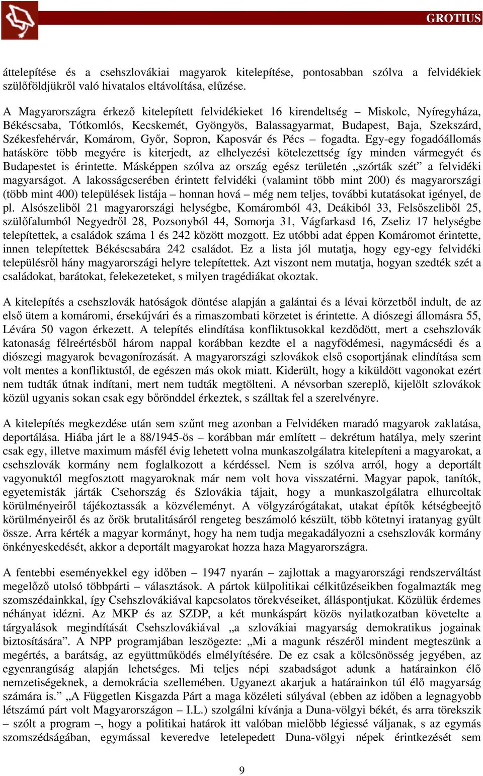 Komárom, Győr, Sopron, Kaposvár és Pécs fogadta. Egy-egy fogadóállomás hatásköre több megyére is kiterjedt, az elhelyezési kötelezettség így minden vármegyét és Budapestet is érintette.