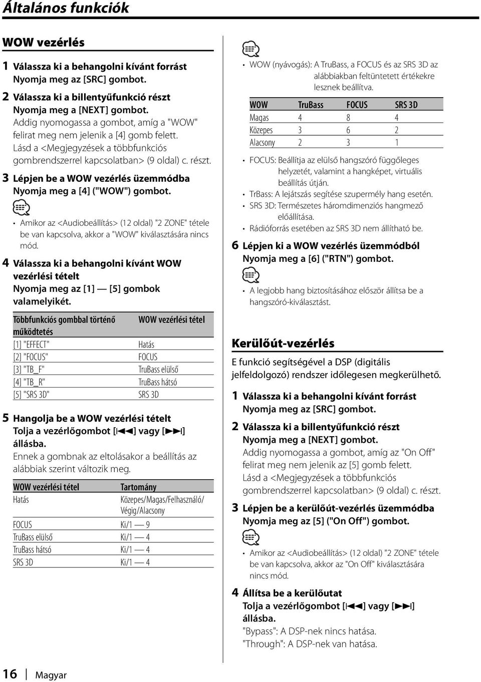 3 Lépjen be a WOW vezérlés üzemmódba Nyomja meg a [4] ("WOW") gombot. Amikor az <Audiobeállítás> (12 oldal) "2 ZONE" tétele be van kapcsolva, akkor a "WOW" kiválasztására nincs mód.