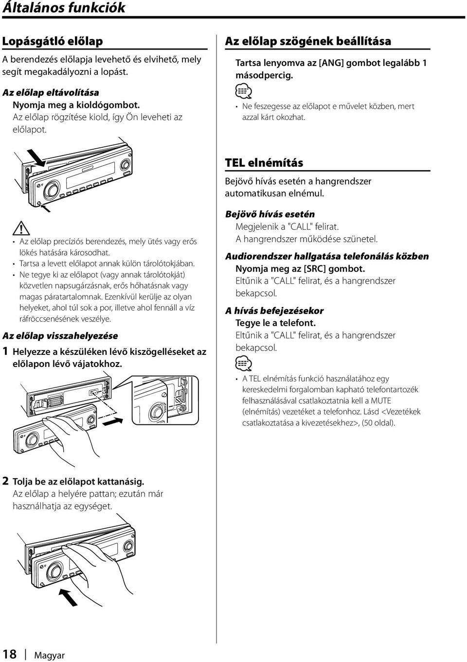 Ne feszegesse az előlapot e művelet közben, mert azzal kárt okozhat. TEL elnémítás Bejövő hívás esetén a hangrendszer automatikusan elnémul.