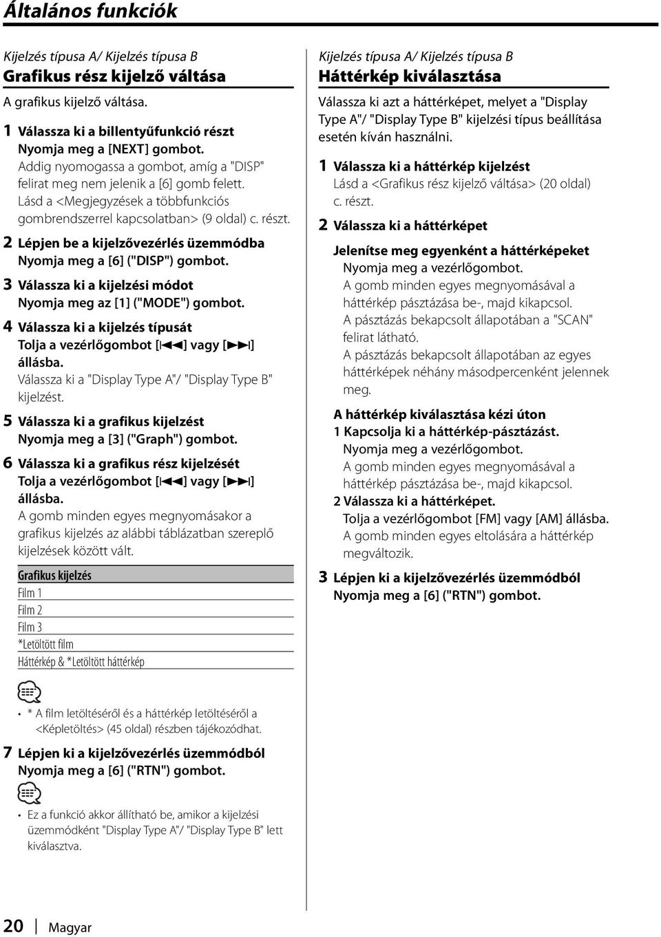 2 Lépjen be a kijelzővezérlés üzemmódba Nyomja meg a [6] ("DISP") gombot. 3 Válassza ki a kijelzési módot Nyomja meg az [1] ("MODE") gombot.