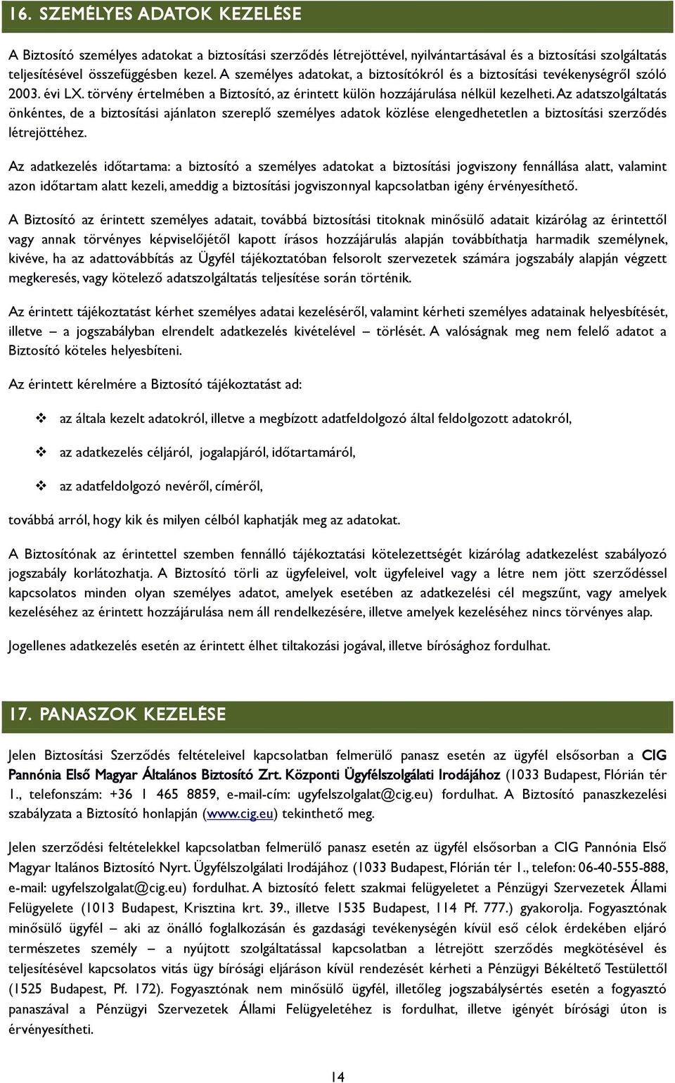 Az adatszolgáltatás önkéntes, de a biztosítási ajánlaton szereplő személyes adatok közlése elengedhetetlen a biztosítási szerződés létrejöttéhez.