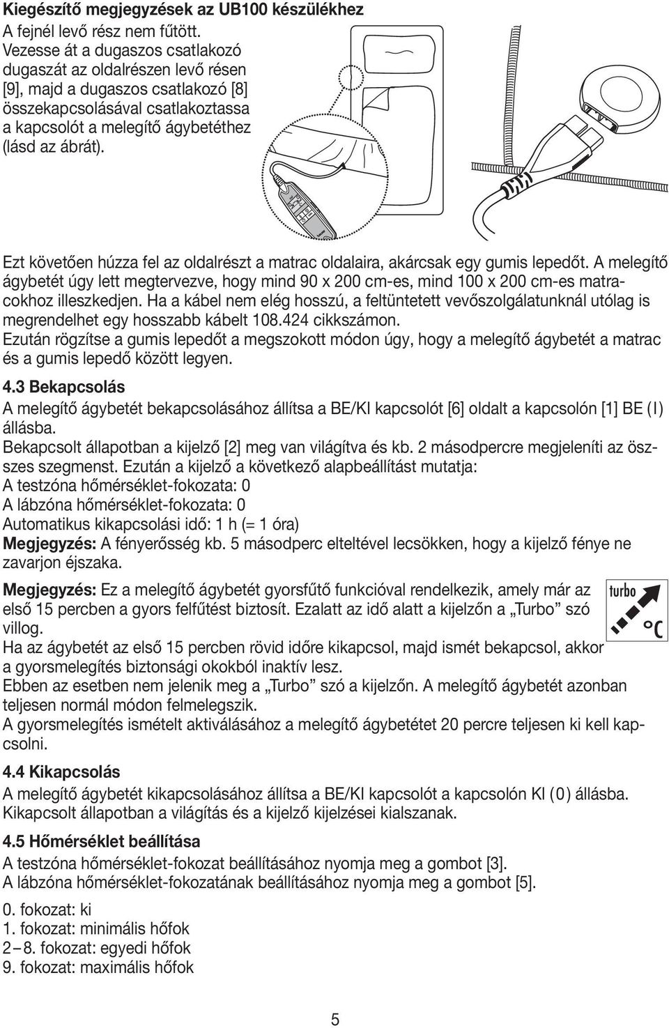 Ezt követően húzza fel az oldalrészt a matrac oldalaira, akárcsak egy gumis lepedőt. A melegítő ágybetét úgy lett megtervezve, hogy mind 90 x 200 cm-es, mind 100 x 200 cm-es matracokhoz illeszkedjen.