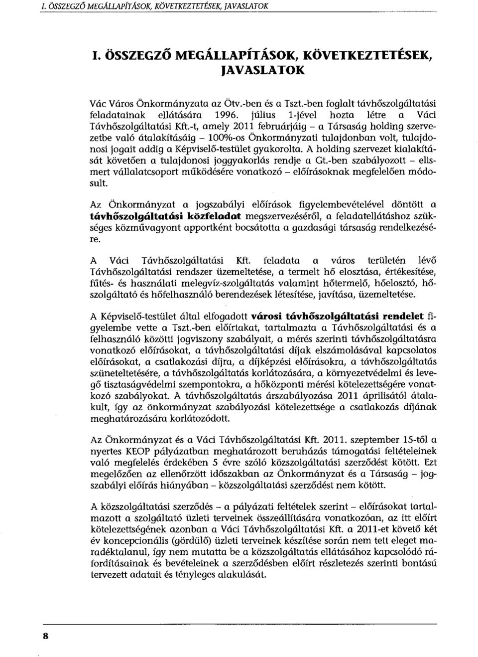 -t, amely 2011 februárjáig - a Társaság holding szervezetbe való átalakításáig - 100%-os Önkormányzati tulajdonban volt, tulajdonosi jogait addig a Képviselő-testület gyakorolta.