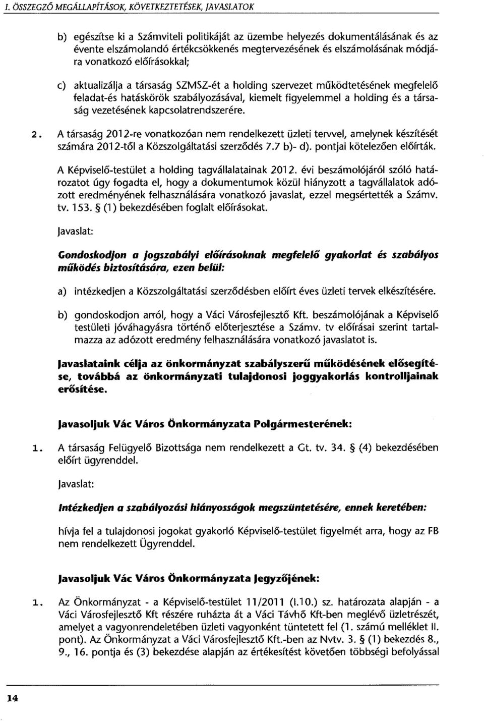 a társaság vezetésének kapcsolatrendszerére. 2. A társaság 2012-re vonatkozóan nem rendelkezett üzleti tervvel, amelynek készítését számára 2012-től a Közszolgáltatási szerződés 7.7 b)- d).