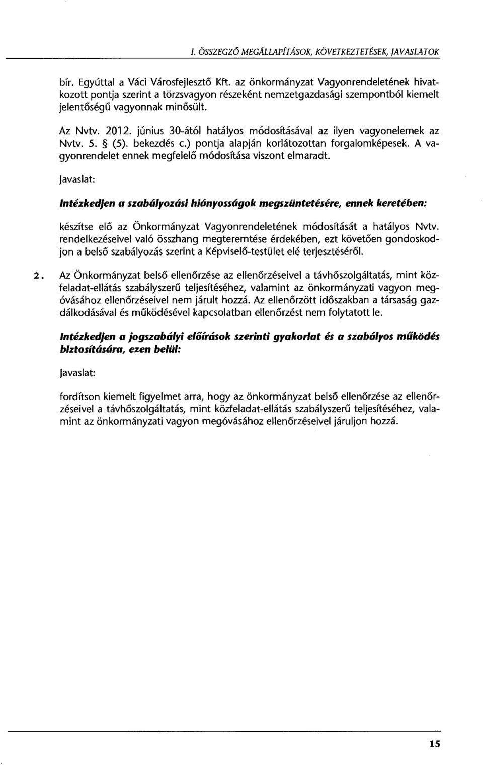 június 30-ától hatályos módosításával az ilyen vagyonelemek az Nvtv. 5. (5). bekezdés e.) pontja alapján korlátozottan forgalomképesek. A vagyonrendelet ennek megfelelő módosítása viszont elmaradt.