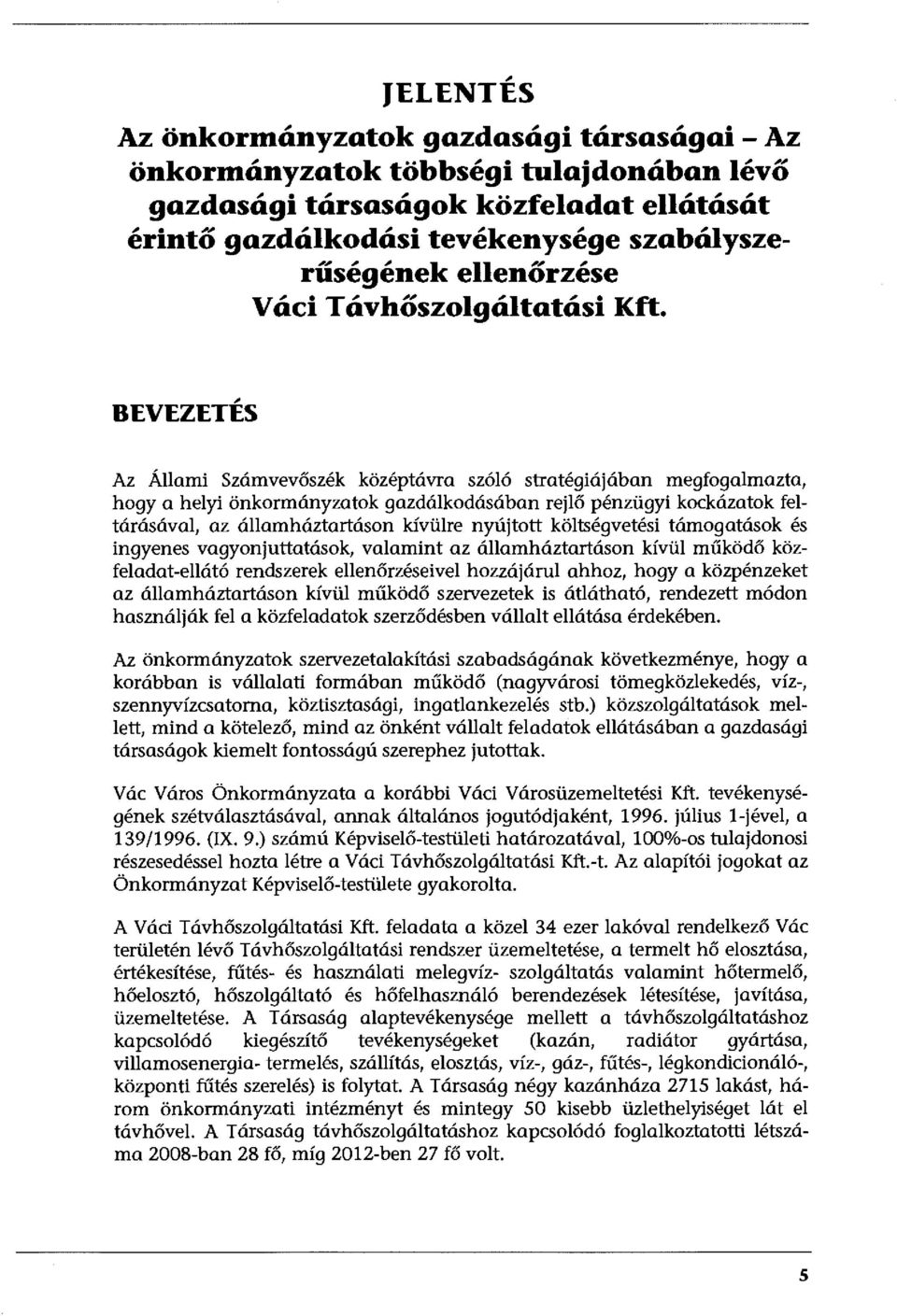 , BEVEZETES Az Állami Számvevőszék középtávra szóló stratégiájában megfogalmazta, hogy a helyi önkormányzatok gazdálkodásában rejlő pénzügyi kockázatok feltárásával, az államháztartáson kívülre