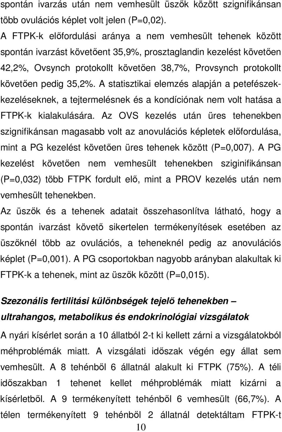 pedig 35,2%. A statisztikai elemzés alapján a petefészekkezeléseknek, a tejtermelésnek és a kondíciónak nem volt hatása a FTPK-k kialakulására.