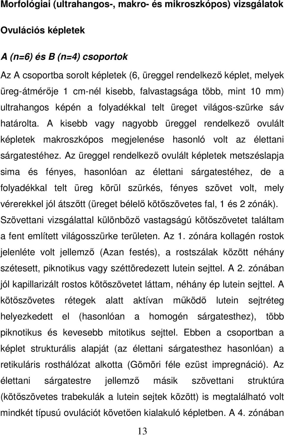 A kisebb vagy nagyobb üreggel rendelkező ovulált képletek makroszkópos megjelenése hasonló volt az élettani sárgatestéhez.