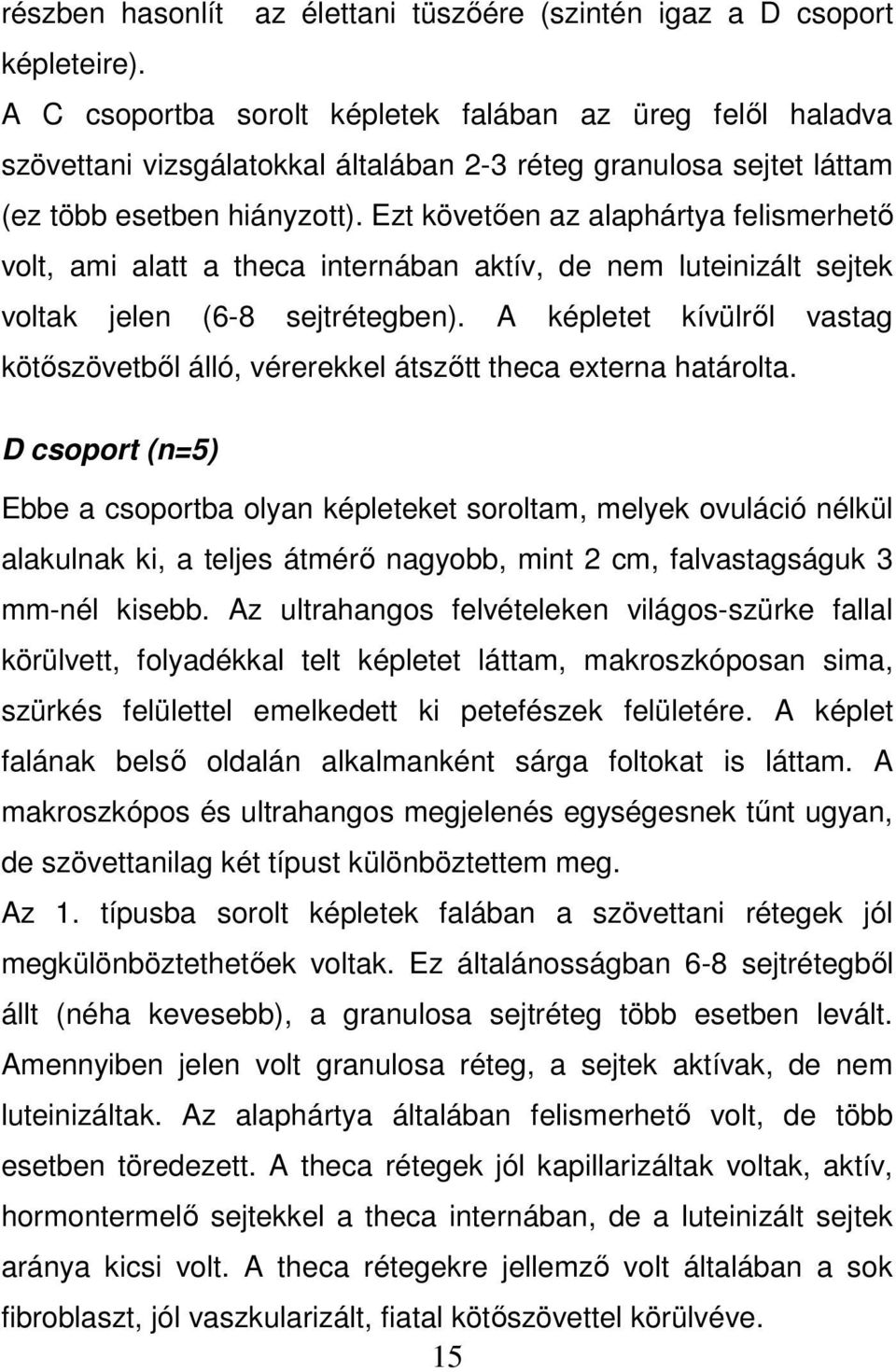 Ezt követően az alaphártya felismerhető volt, ami alatt a theca internában aktív, de nem luteinizált sejtek voltak jelen (6-8 sejtrétegben).