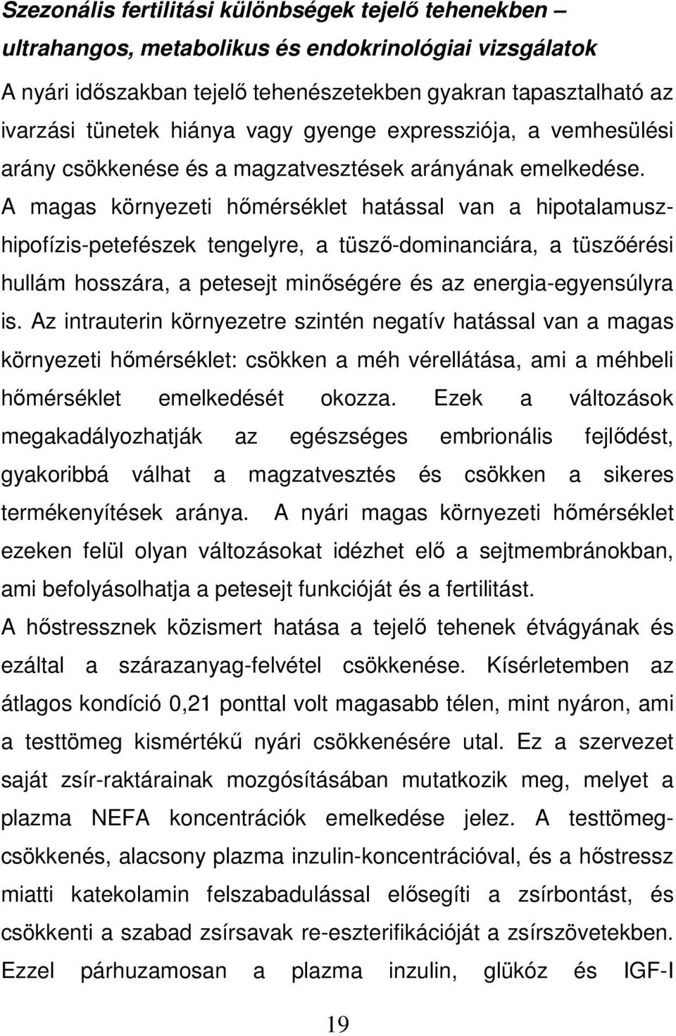 A magas környezeti hőmérséklet hatással van a hipotalamuszhipofízis-petefészek tengelyre, a tüsző-dominanciára, a tüszőérési hullám hosszára, a petesejt minőségére és az energia-egyensúlyra is.