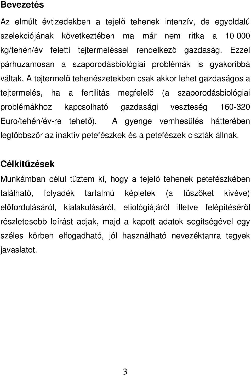 A tejtermelő tehenészetekben csak akkor lehet gazdaságos a tejtermelés, ha a fertilitás megfelelő (a szaporodásbiológiai problémákhoz kapcsolható gazdasági veszteség 160-320 Euro/tehén/év-re tehető).