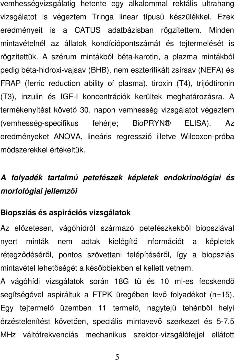 A szérum mintákból béta-karotin, a plazma mintákból pedig béta-hidroxi-vajsav (BHB), nem eszterifikált zsírsav (NEFA) és FRAP (ferric reduction ability of plasma), tiroxin (T4), trijódtironin (T3),