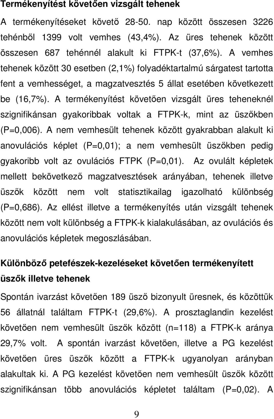 A vemhes tehenek között 30 esetben (2,1%) folyadéktartalmú sárgatest tartotta fent a vemhességet, a magzatvesztés 5 állat esetében következett be (16,7%).