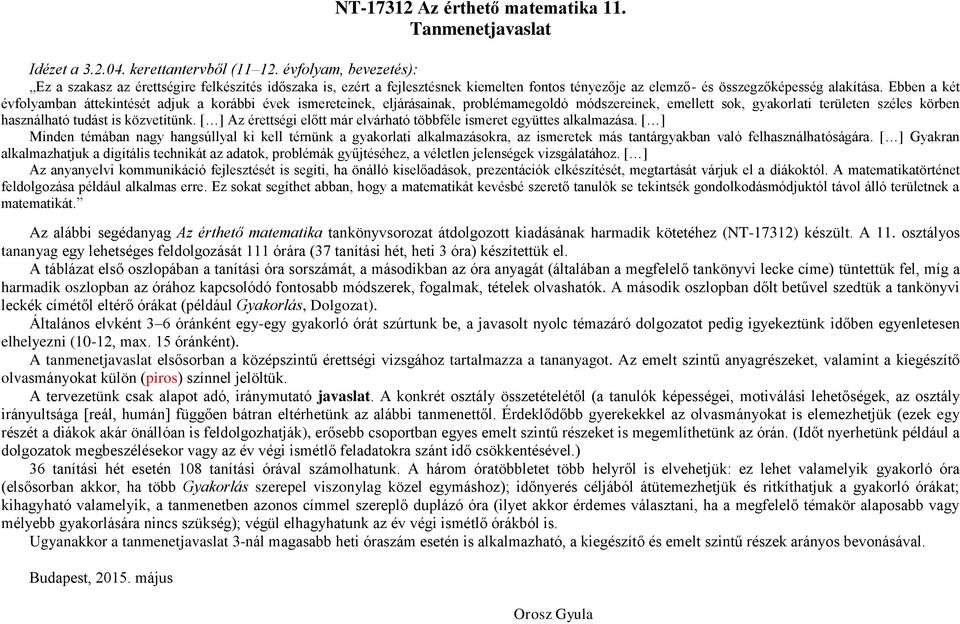 Ebben a két évfolyamban áttekintését adjuk a korábbi évek ismereteinek, eljárásainak, problémamegoldó módszereinek, emellett sok, gyakorlati területen széles körben használható tudást is közvetítünk.