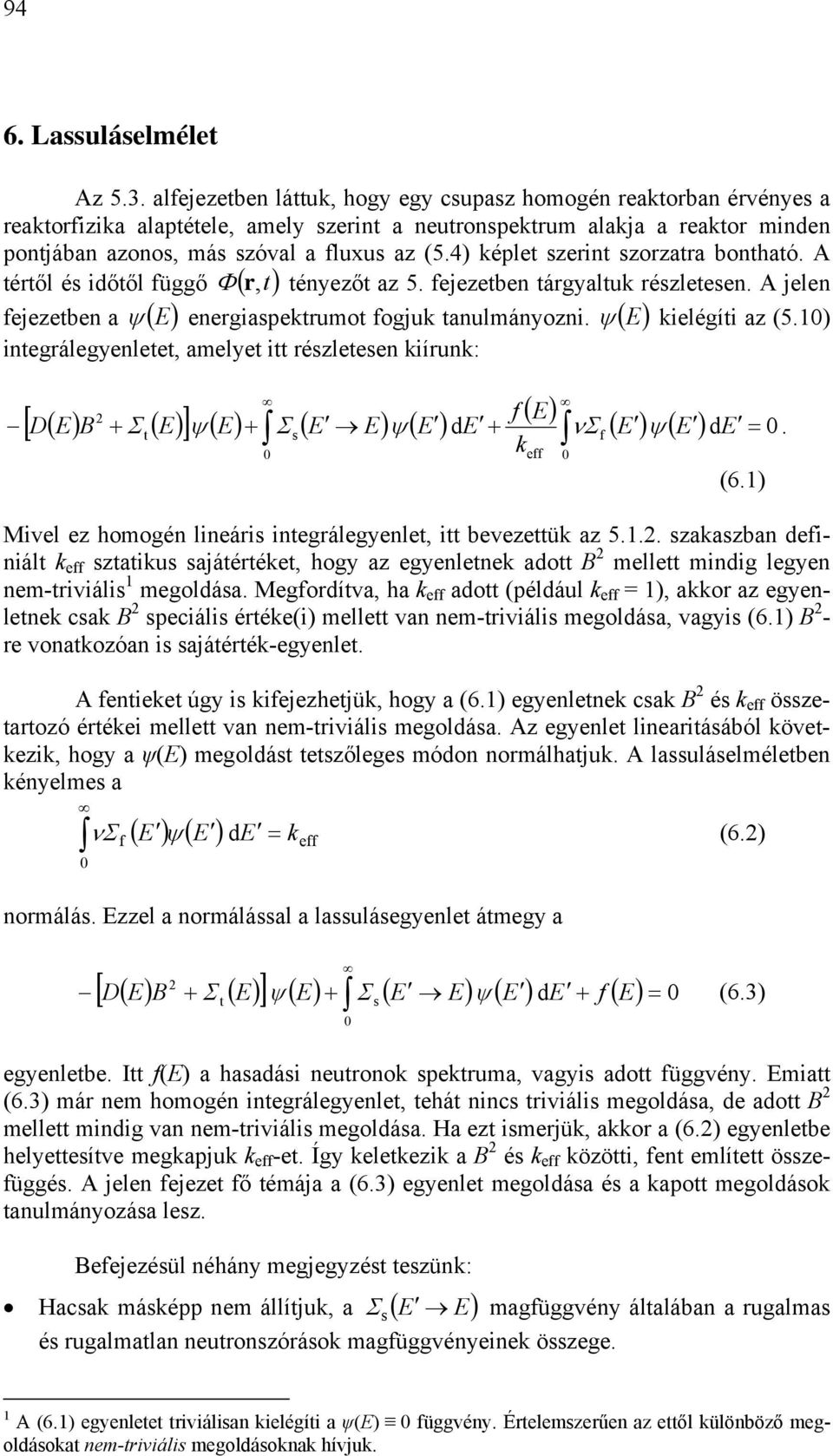 kiírnk: [ D( B + Σ ( ] ψ ( + Σ ( ψ ( t d + f k ( eff νσ f ( ψ ( d = (6 Mivel ez homogén lineári integrálegyenlet, itt bevezettük z 5 zkzbn definiált k eff zttik játértéket, hogy z egyenletnek dott B