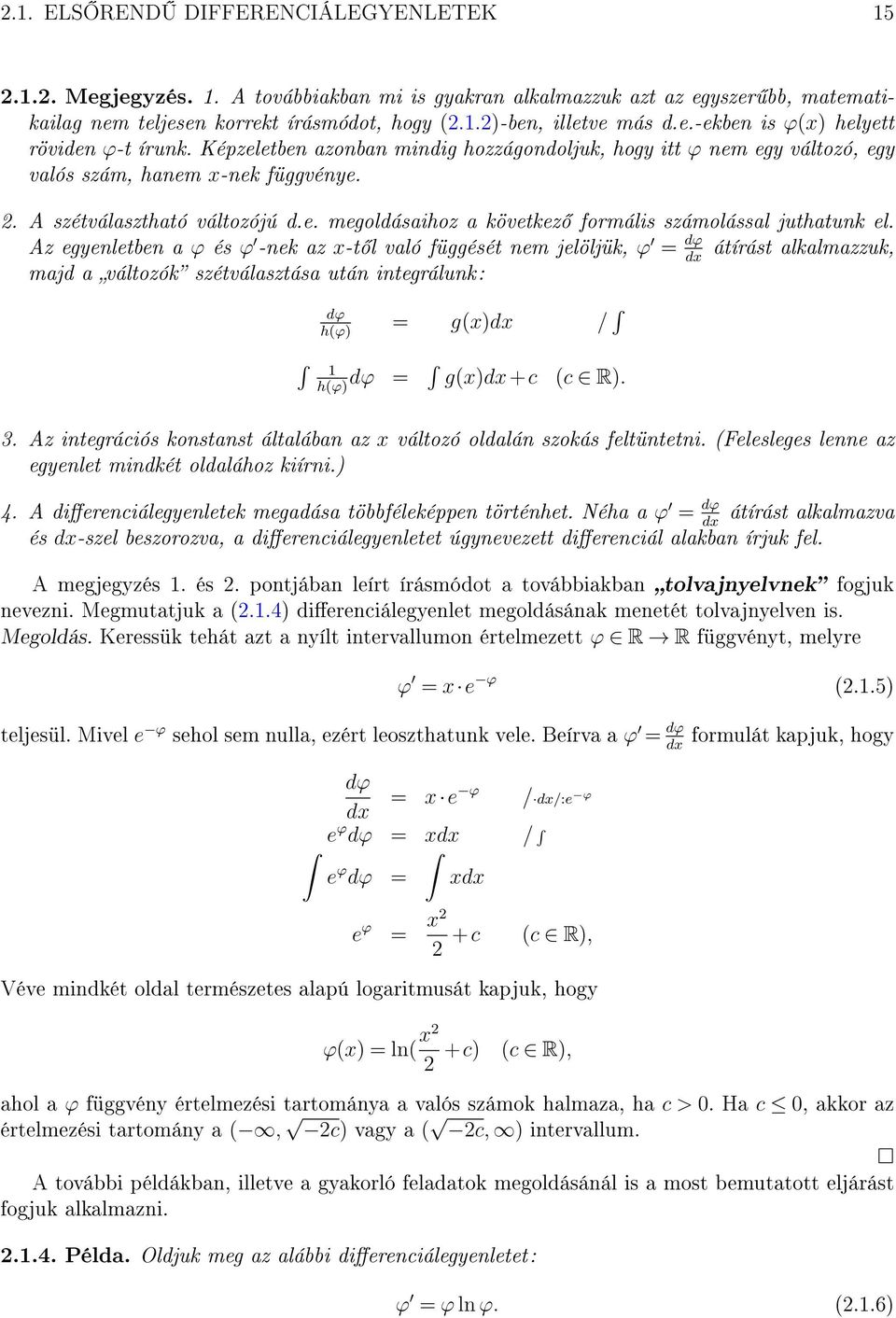 Az egyenletben a ϕ és ϕ -nek az x-t l való függését nem jelöljük, ϕ = dϕ átírást alkalmazzuk, dx majd a változók szétválasztása után integrálunk: dϕ = g(x)dx / h(ϕ) dϕ = g(x)dx+c (c R). h(ϕ) 3.