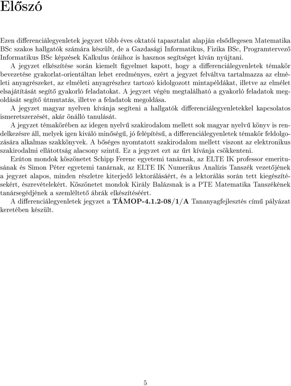 A jegyzet elkészítése során kiemelt gyelmet kapott, hogy a dierenciálegyenletek témakör bevezetése gyakorlat-orientáltan lehet eredményes, ezért a jegyzet felváltva tartalmazza az elméleti