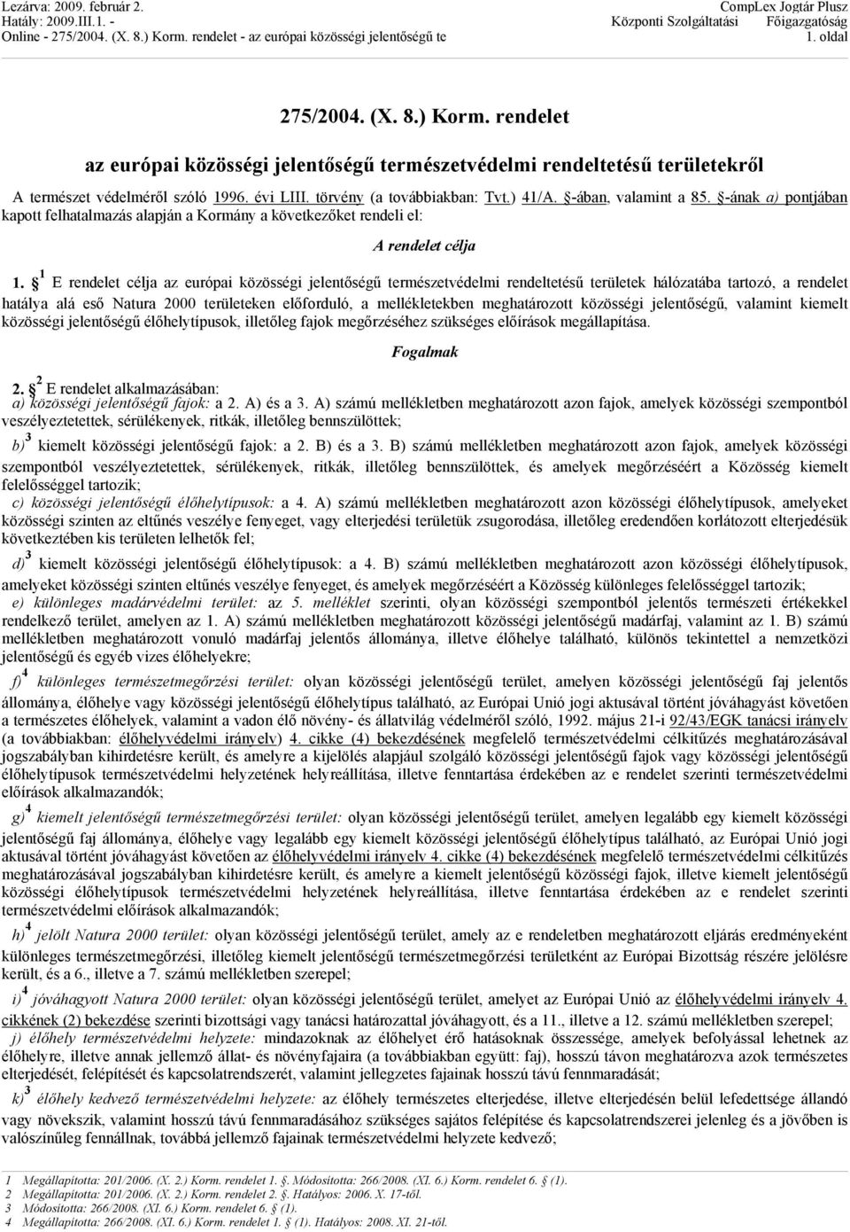 1 E rendelet célja az európai közösségi jelentőségű természetvédelmi rendeltetésű területek hálózatába tartozó, a rendelet hatálya alá eső Natura 2000 területeken előforduló, a mellékletekben