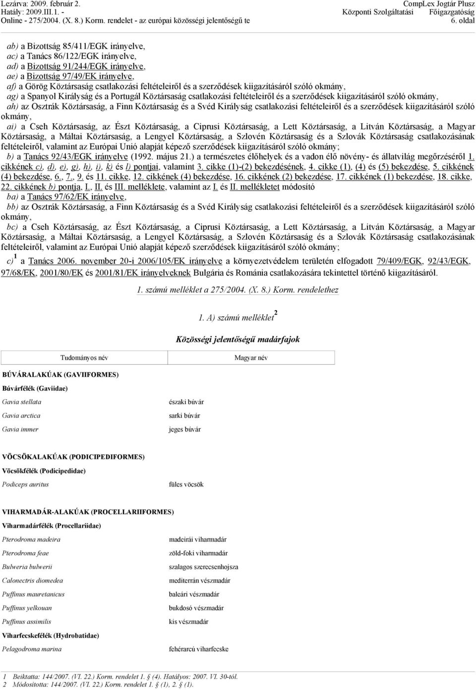 Köztársaság, a Finn Köztársaság és a Svéd Királyság csatlakozási feltételeiről és a szerződések kiigazításáról szóló okmány, ai) a Cseh Köztársaság, az Észt Köztársaság, a Ciprusi Köztársaság, a Lett