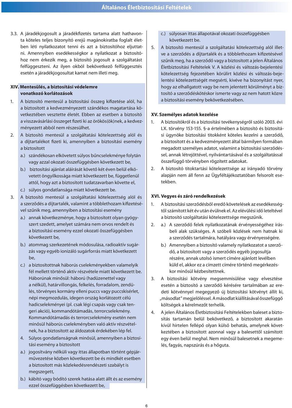 Az ilyen okból bekövetkező felfüggesztés esetén a járadékjogosultat kamat nem illeti meg. XIV. Mentesülés, a biztosítási védelemre vonatkozó korlátozások 1.