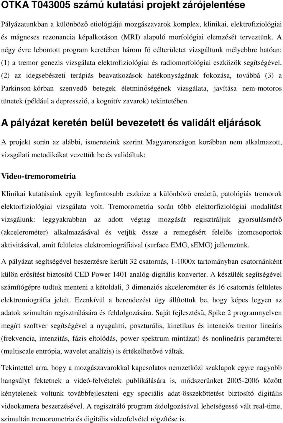 A négy évre lebontott program keretében három fő célterületet vizsgáltunk mélyebbre hatóan: (1) a tremor genezis vizsgálata elektrofiziológiai és radiomorfológiai eszközök segítségével, (2) az