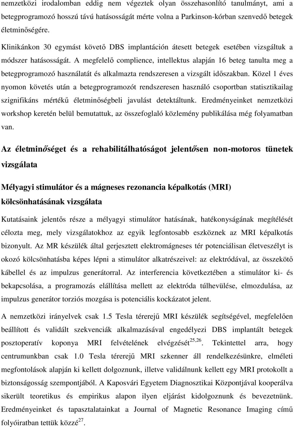 A megfelelő complience, intellektus alapján 16 beteg tanulta meg a betegprogramozó használatát és alkalmazta rendszeresen a vizsgált időszakban.