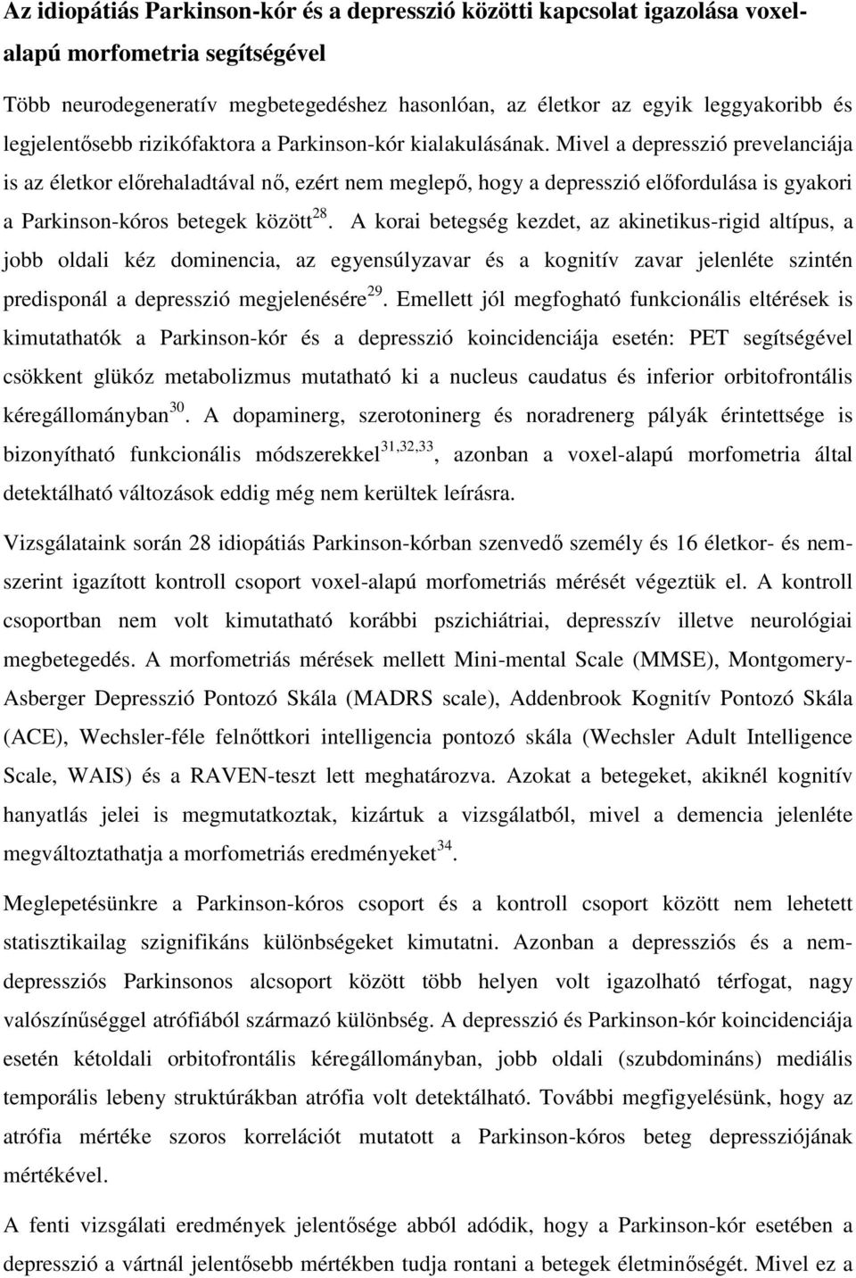 Mivel a depresszió prevelanciája is az életkor előrehaladtával nő, ezért nem meglepő, hogy a depresszió előfordulása is gyakori a Parkinson-kóros betegek között 28.